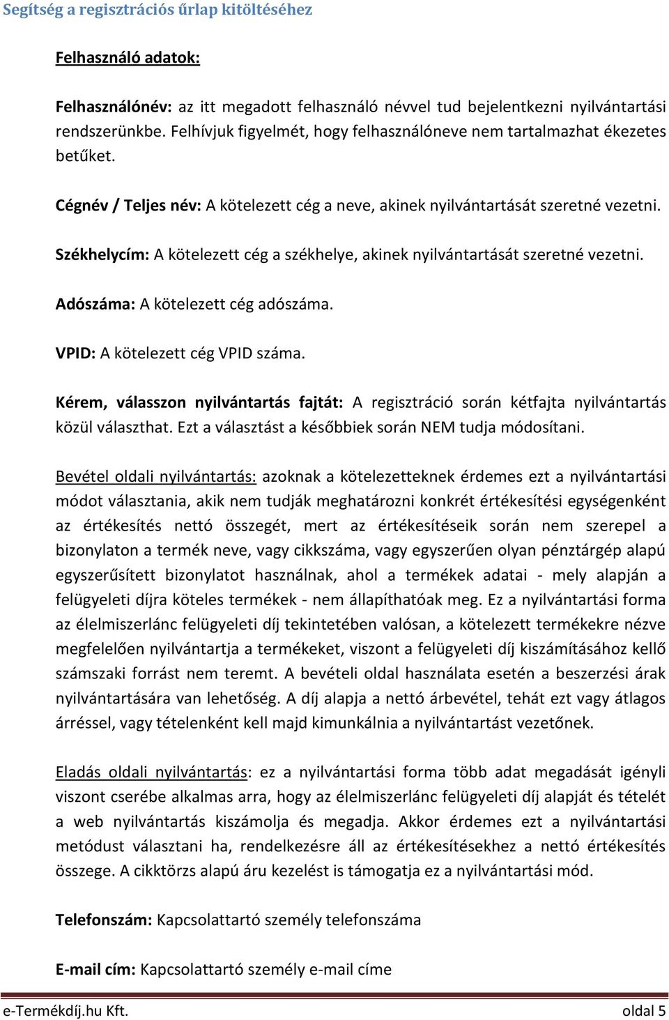 Székhelycím: A kötelezett cég a székhelye, akinek nyilvántartását szeretné vezetni. Adószáma: A kötelezett cég adószáma. VPID: A kötelezett cég VPID száma.