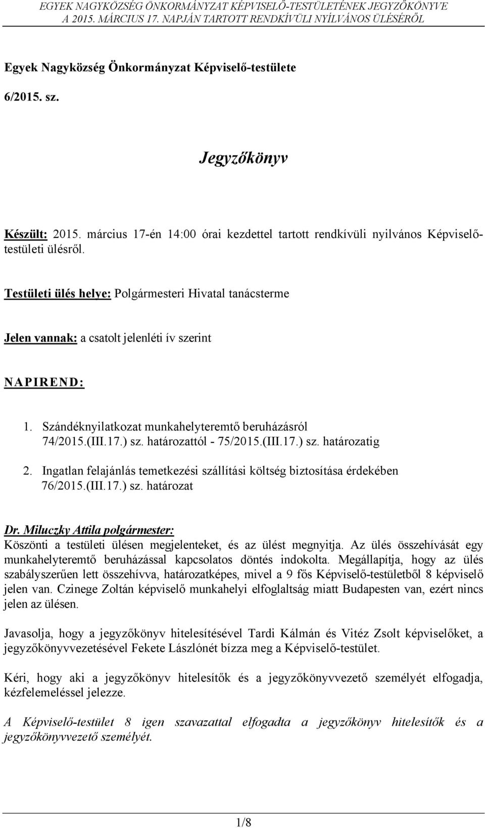 határozattól - 75/2015.(III.17.) sz. határozatig 2. Ingatlan felajánlás temetkezési szállítási költség biztosítása érdekében 76/2015.(III.17.) sz. határozat Köszönti a testületi ülésen megjelenteket, és az ülést megnyitja.