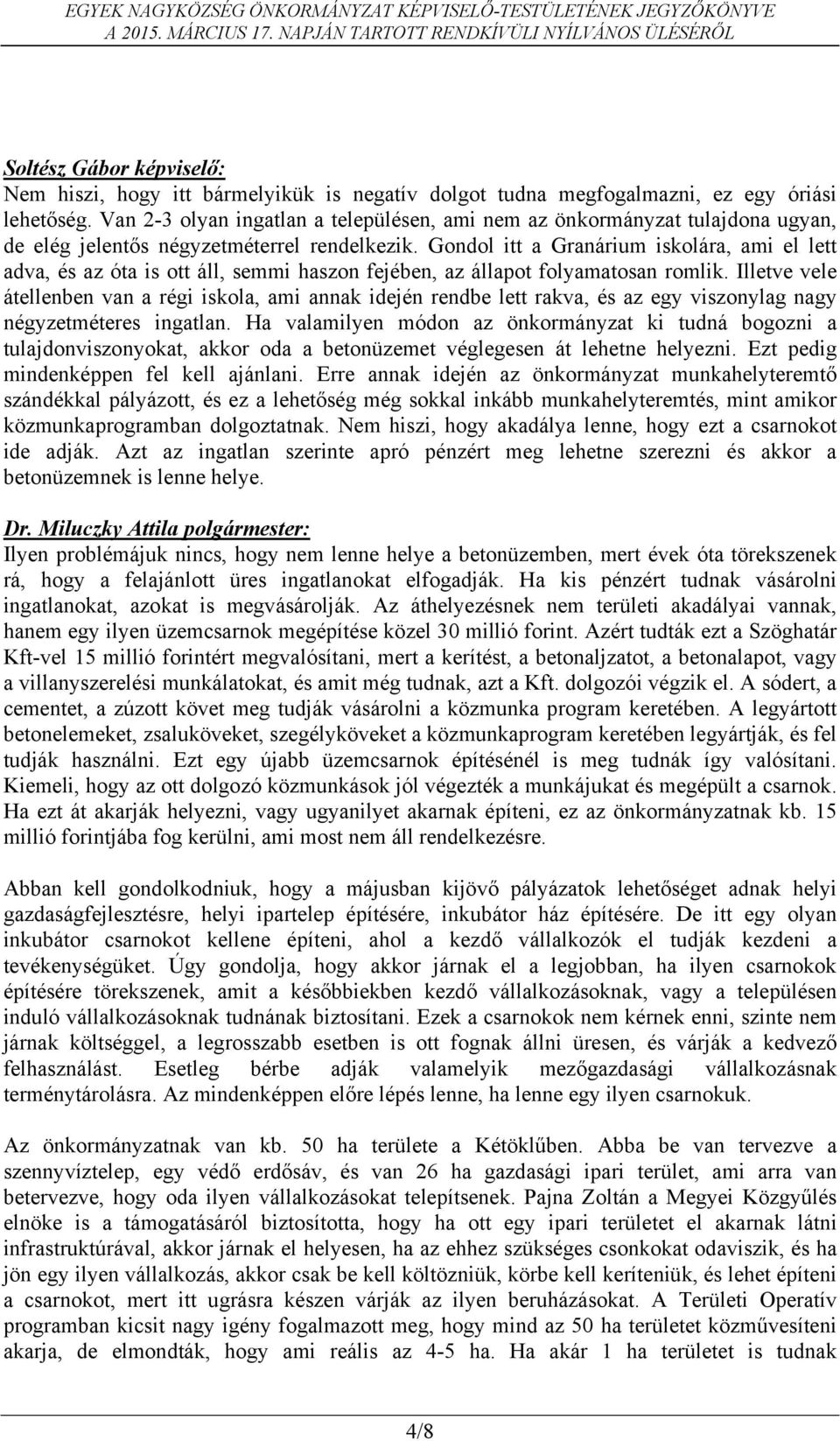 Gondol itt a Granárium iskolára, ami el lett adva, és az óta is ott áll, semmi haszon fejében, az állapot folyamatosan romlik.