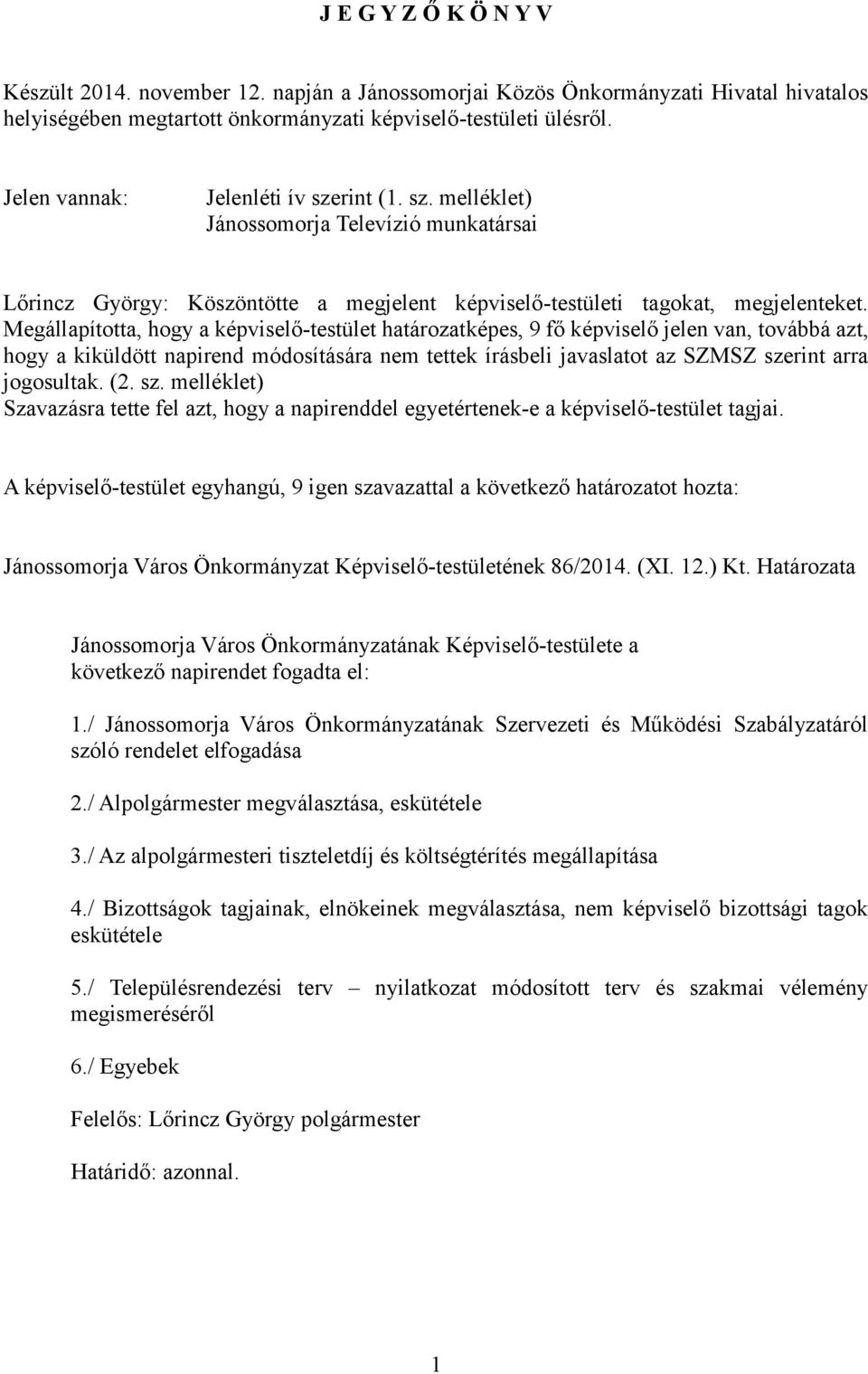 Megállapította, hogy a képviselő-testület határozatképes, 9 fő képviselő jelen van, továbbá azt, hogy a kiküldött napirend módosítására nem tettek írásbeli javaslatot az SZMSZ szerint arra jogosultak.