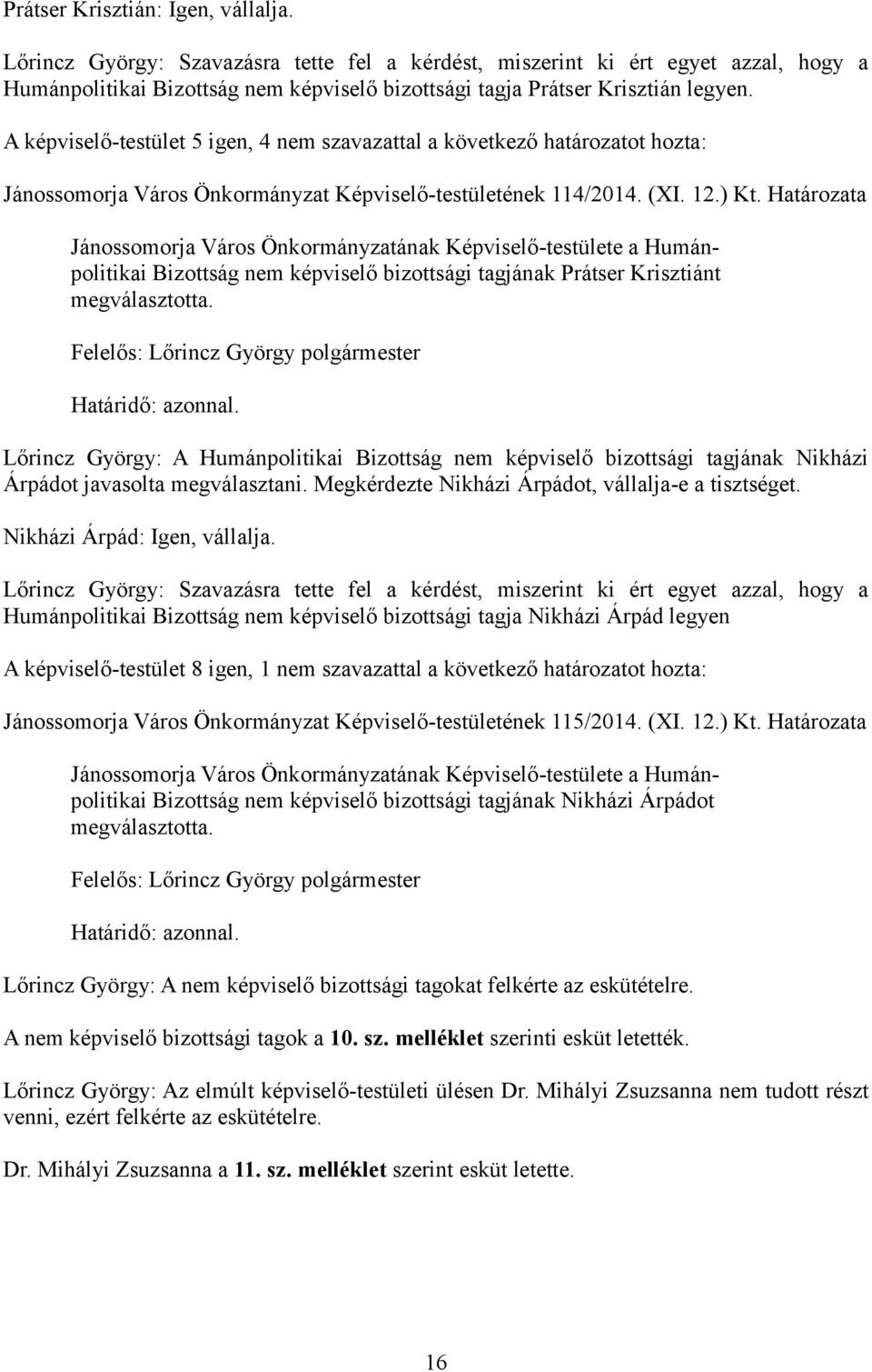 A képviselő-testület 5 igen, 4 nem szavazattal a következő határozatot hozta: Jánossomorja Város Önkormányzat Képviselő-testületének 114/2014. (XI. 12.) Kt.