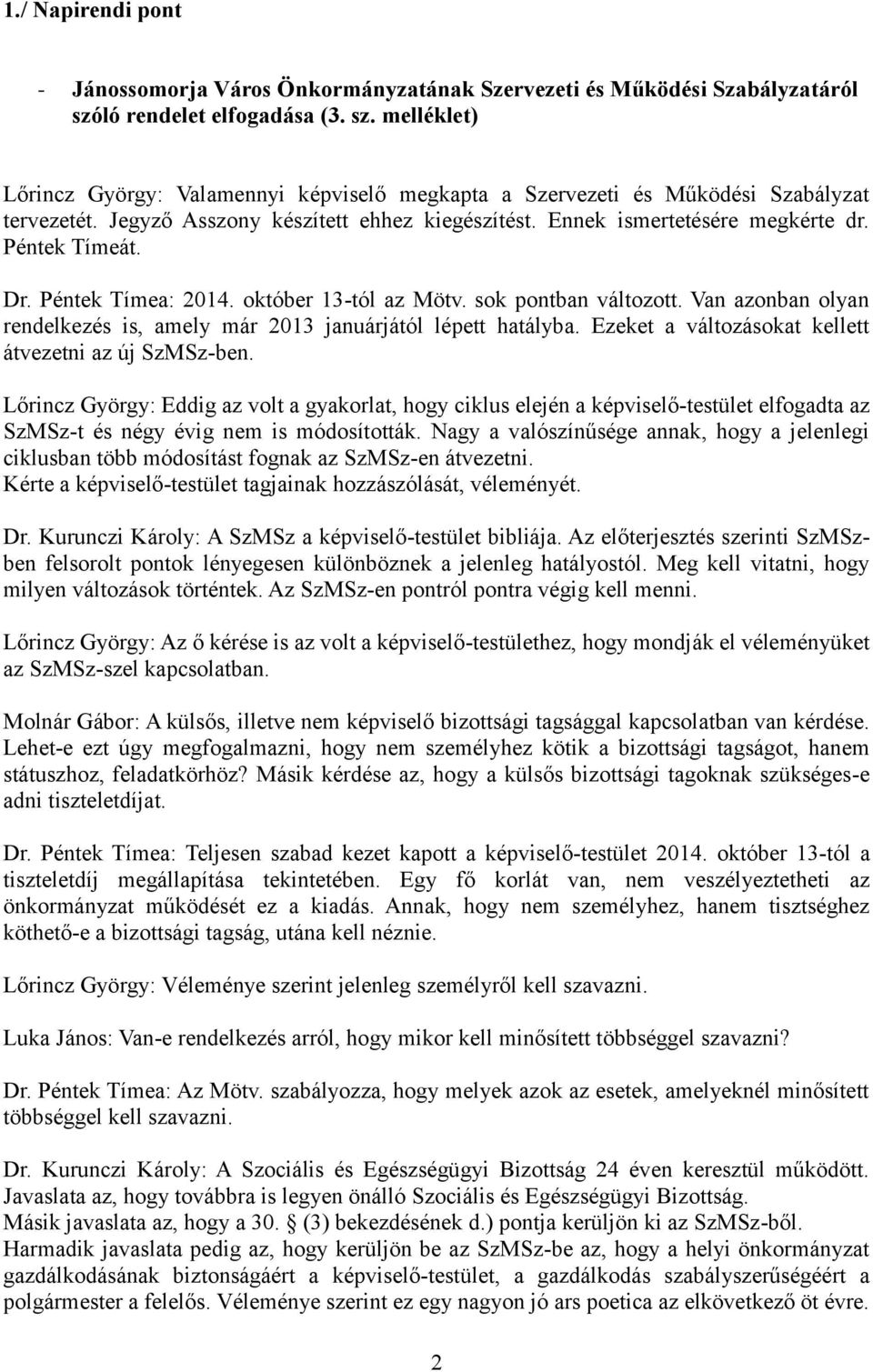 Ennek ismertetésére megkérte dr. Péntek Tímeát. Dr. Péntek Tímea: 2014. október 13-tól az Mötv. sok pontban változott. Van azonban olyan rendelkezés is, amely már 2013 januárjától lépett hatályba.