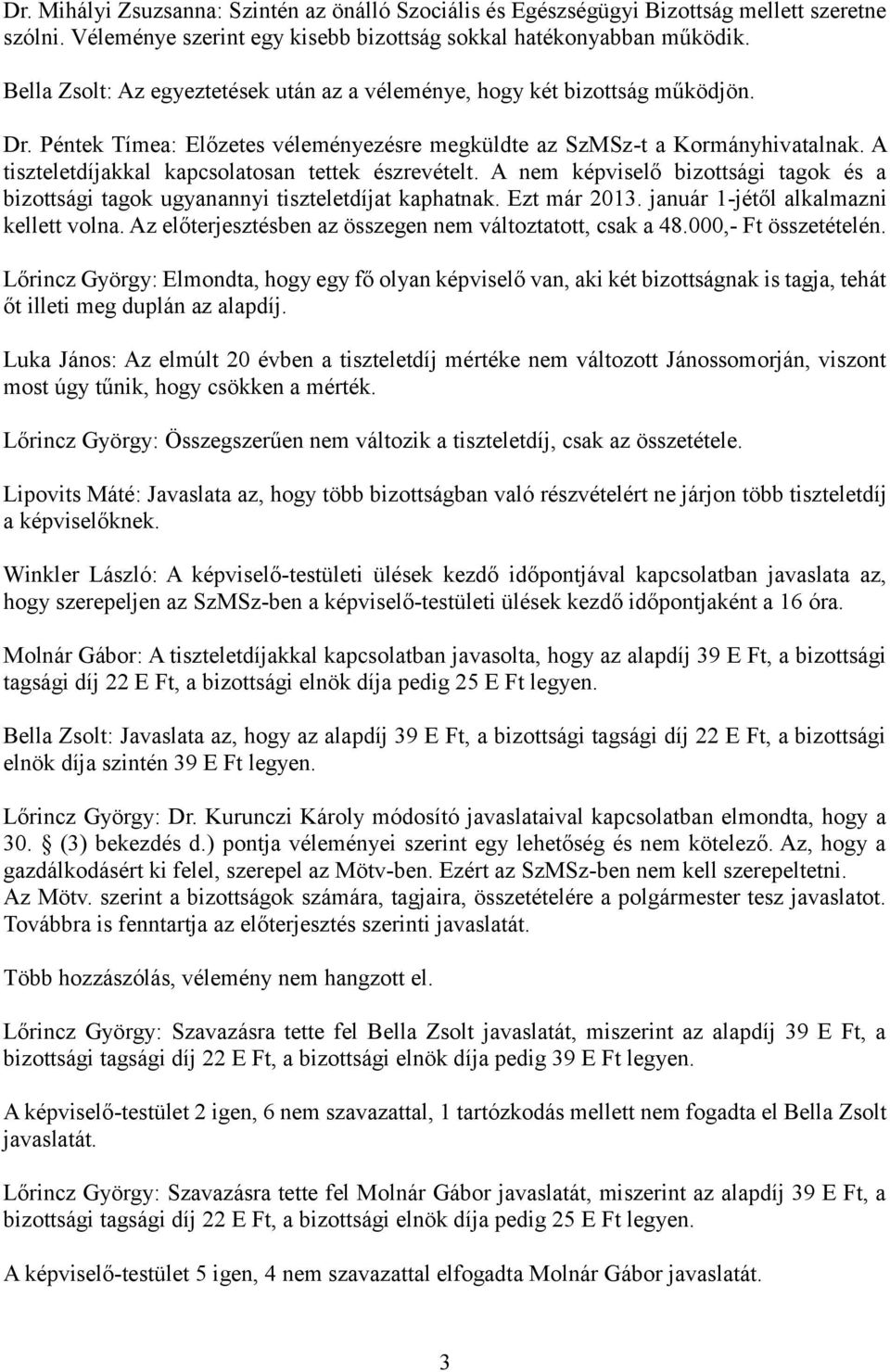 A tiszteletdíjakkal kapcsolatosan tettek észrevételt. A nem képviselő bizottsági tagok és a bizottsági tagok ugyanannyi tiszteletdíjat kaphatnak. Ezt már 2013. január 1-jétől alkalmazni kellett volna.