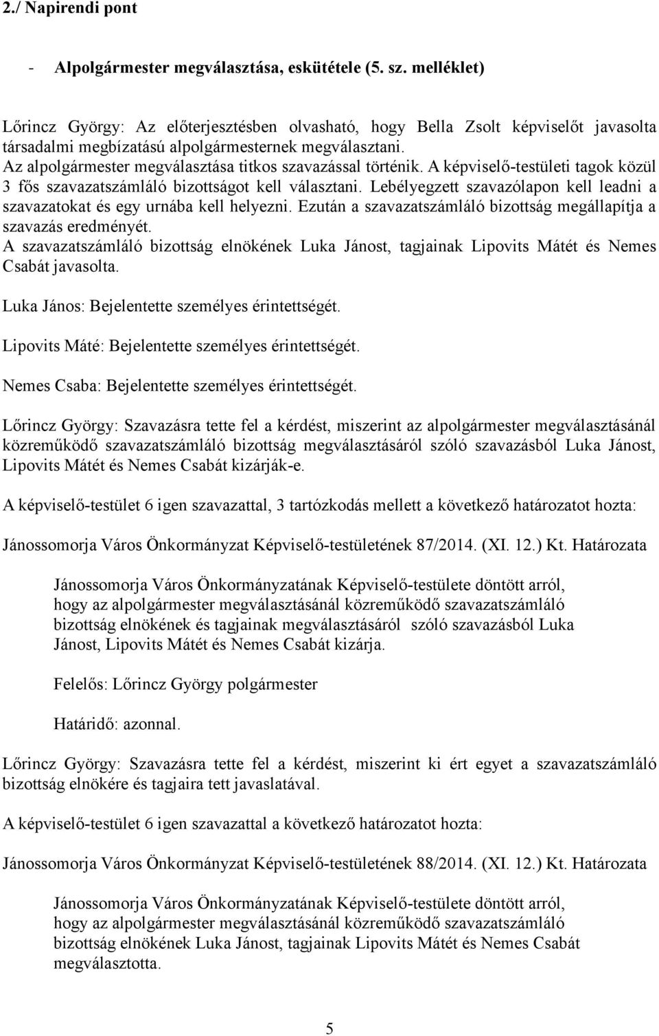 Az alpolgármester megválasztása titkos szavazással történik. A képviselő-testületi tagok közül 3 fős szavazatszámláló bizottságot kell választani.