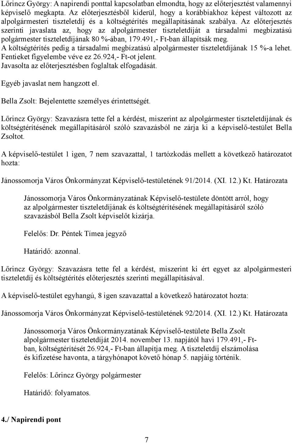 Az előterjesztés szerinti javaslata az, hogy az alpolgármester tiszteletdíját a társadalmi megbízatású polgármester tiszteletdíjának 80 %-ában, 179.491,- Ft-ban állapítsák meg.