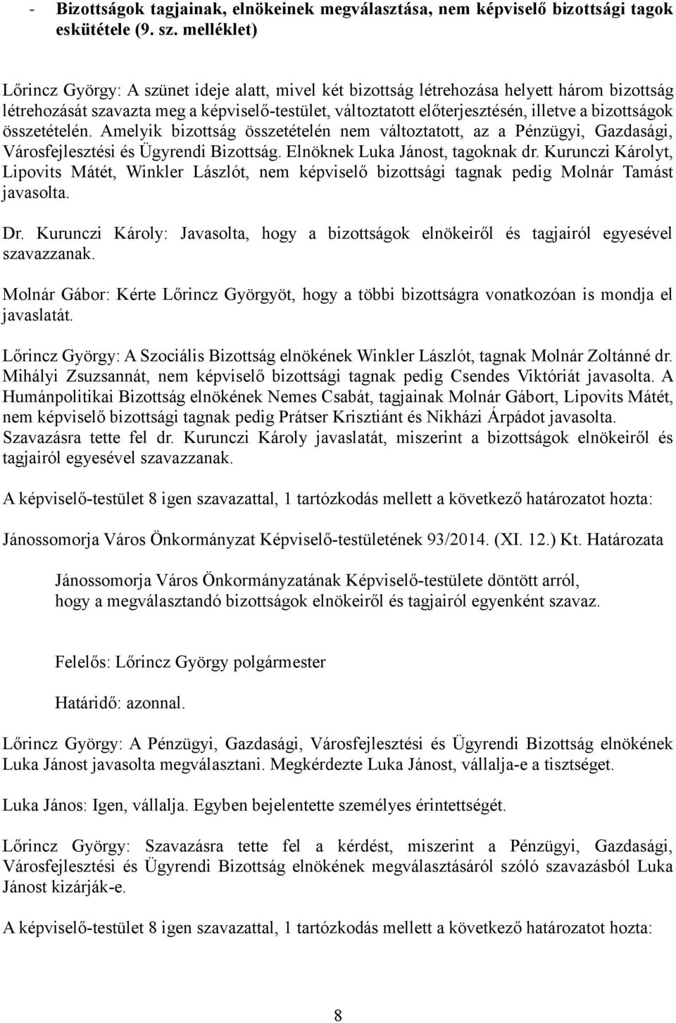 bizottságok összetételén. Amelyik bizottság összetételén nem változtatott, az a Pénzügyi, Gazdasági, Városfejlesztési és Ügyrendi Bizottság. Elnöknek Luka Jánost, tagoknak dr.