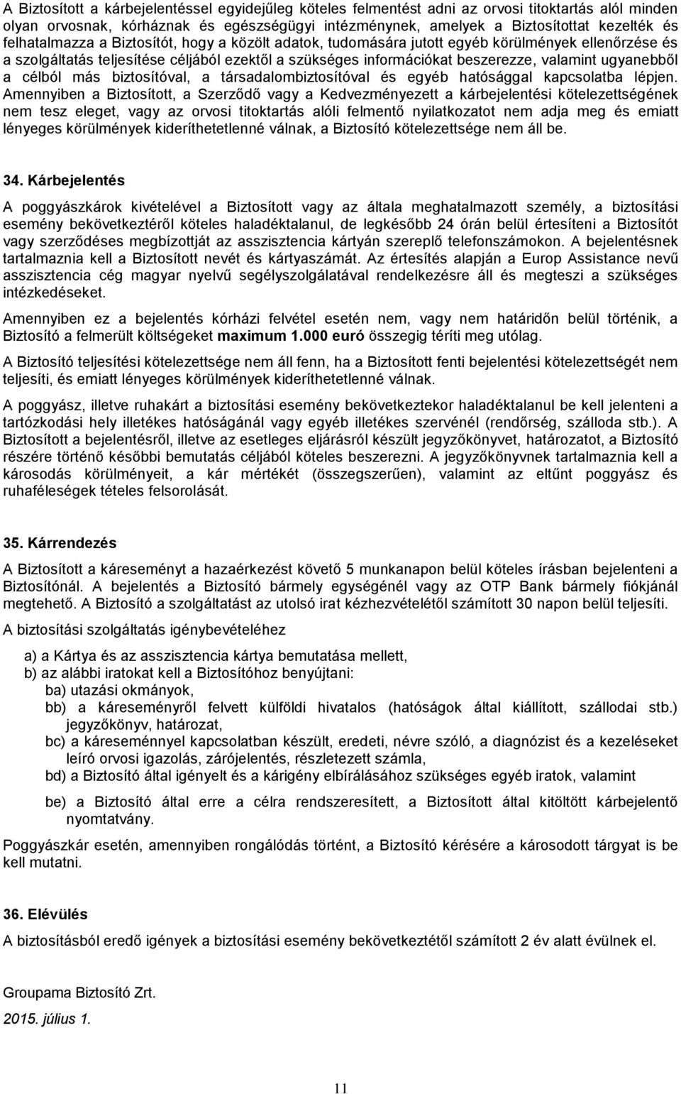 ugyanebből a célból más biztosítóval, a társadalombiztosítóval és egyéb hatósággal kapcsolatba lépjen.