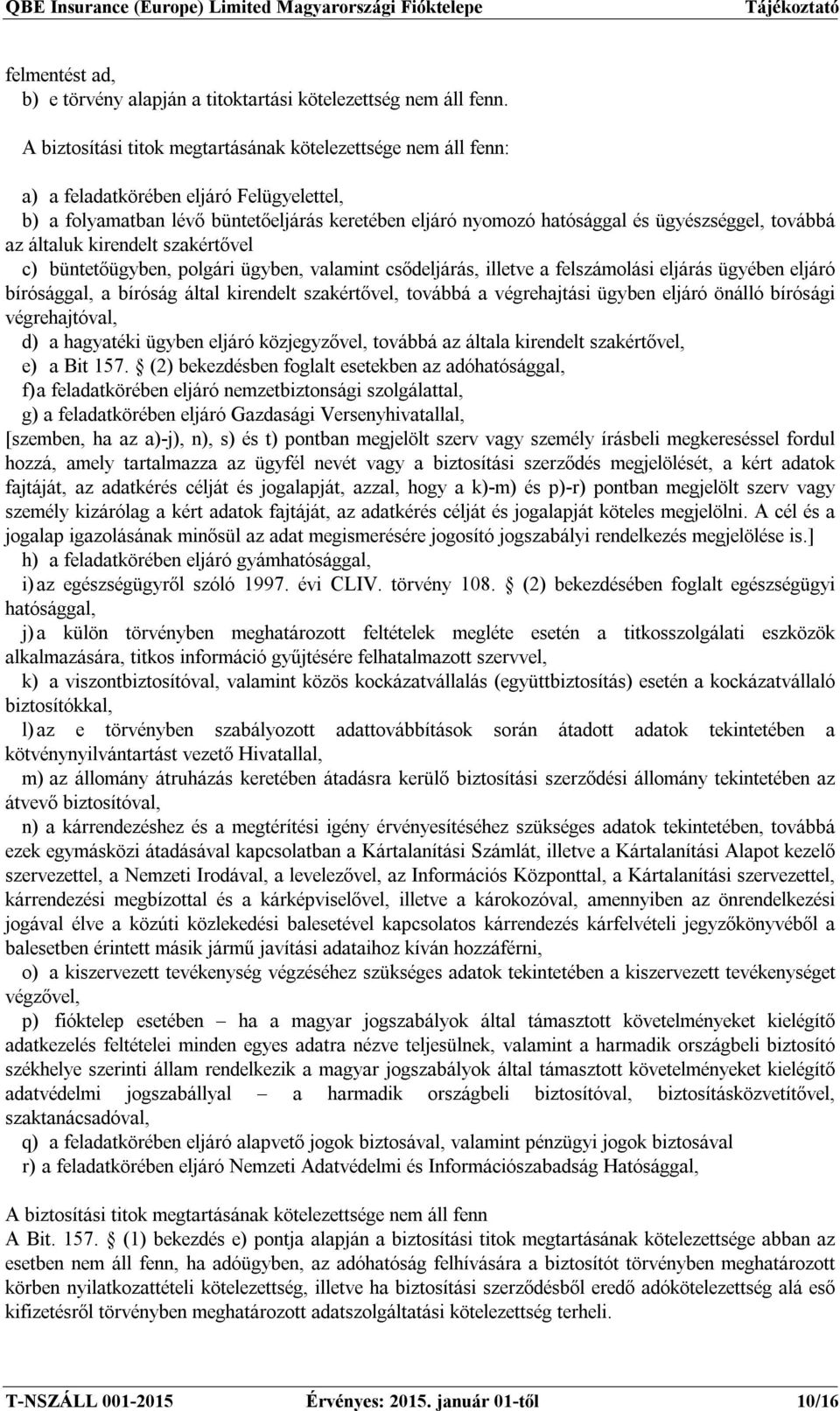 továbbá az általuk kirendelt szakértővel c) büntetőügyben, polgári ügyben, valamint csődeljárás, illetve a felszámolási eljárás ügyében eljáró bírósággal, a bíróság által kirendelt szakértővel,