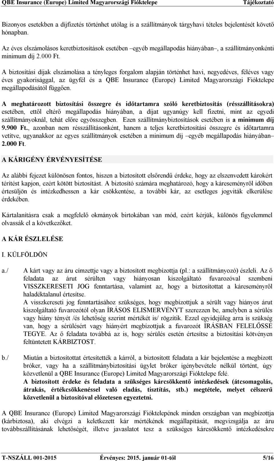 A biztosítási díjak elszámolása a tényleges forgalom alapján történhet havi, negyedéves, féléves vagy éves gyakorisággal, az ügyfél és a QBE Insurance (Europe) Limited Magyarországi Fióktelepe