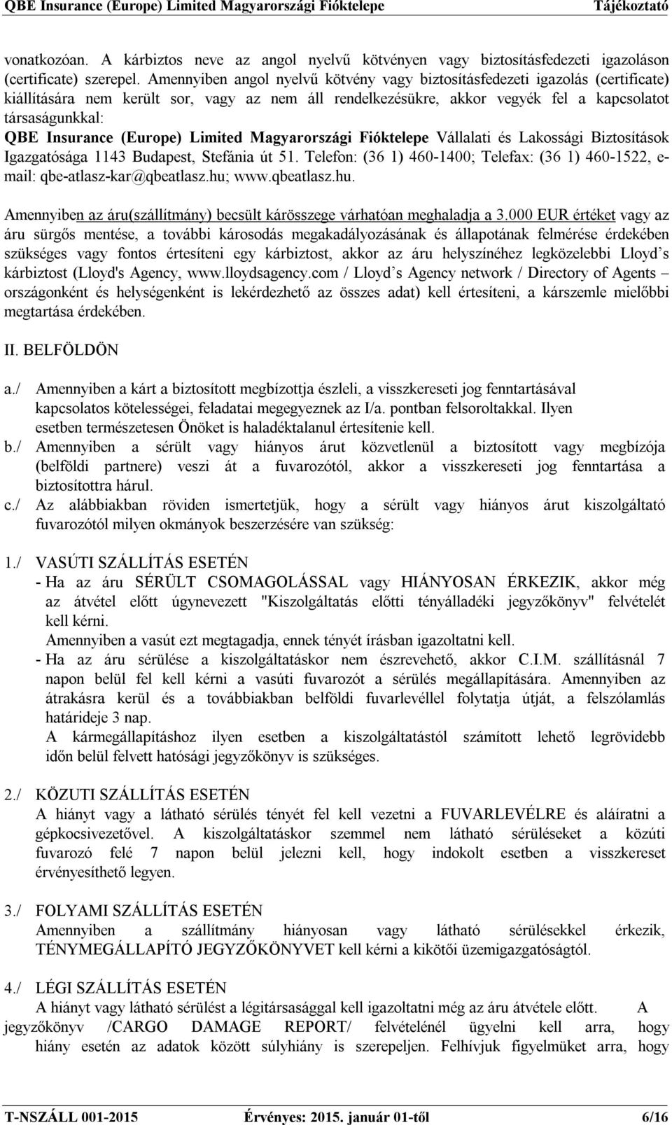 Insurance (Europe) Limited Magyarországi Fióktelepe Vállalati és Lakossági Biztosítások Igazgatósága 1143 Budapest, Stefánia út 51.