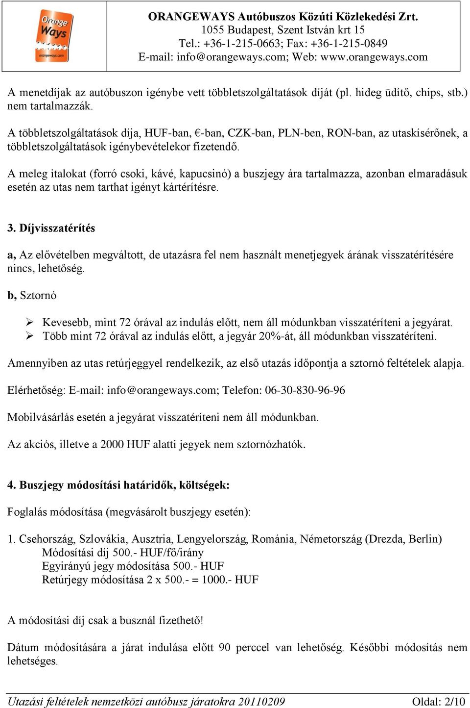 A meleg italokat (forró csoki, kávé, kapucsinó) a buszjegy ára tartalmazza, azonban elmaradásuk esetén az utas nem tarthat igényt kártérítésre. 3.