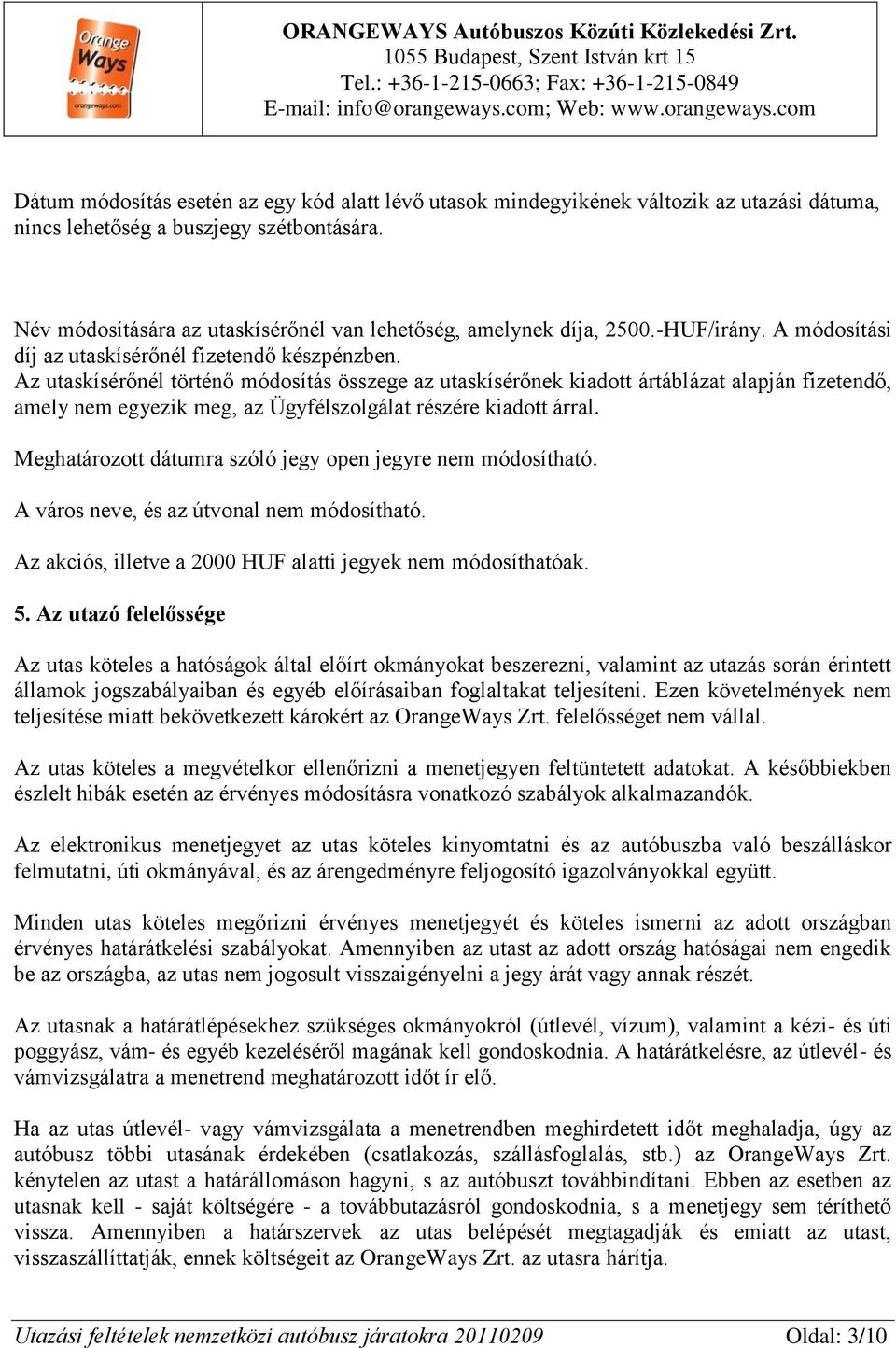 Az utaskísérőnél történő módosítás összege az utaskísérőnek kiadott ártáblázat alapján fizetendő, amely nem egyezik meg, az Ügyfélszolgálat részére kiadott árral.