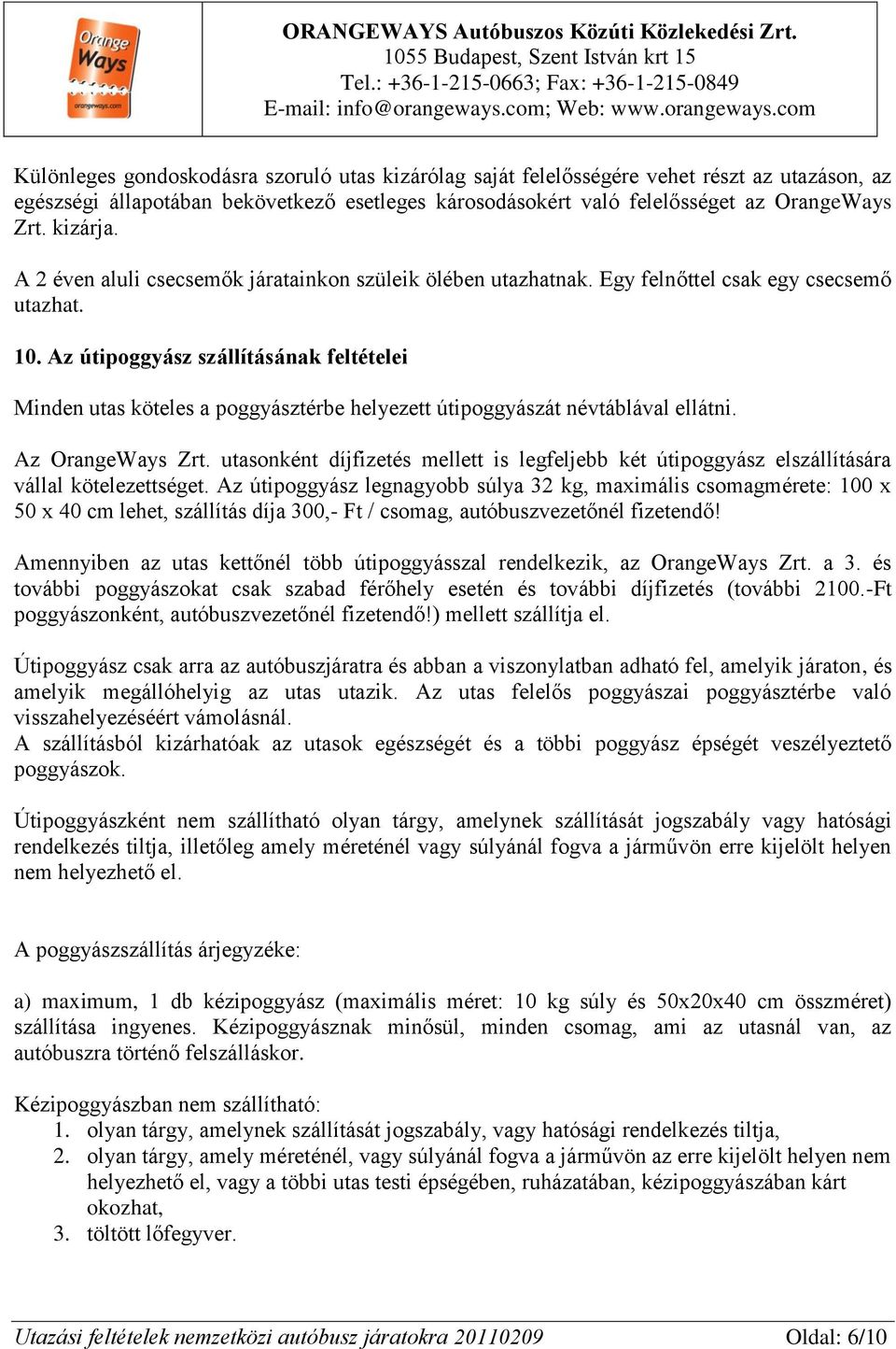 Az útipoggyász szállításának feltételei Minden utas köteles a poggyásztérbe helyezett útipoggyászát névtáblával ellátni. Az OrangeWays Zrt.