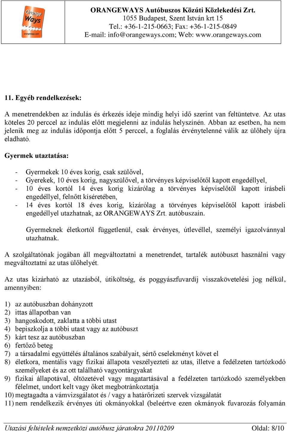 Gyermek utaztatása: - Gyermekek 10 éves korig, csak szülővel, - Gyerekek, 10 éves korig, nagyszülővel, a törvényes képviselőtől kapott engedéllyel, - 10 éves kortól 14 éves korig kizárólag a