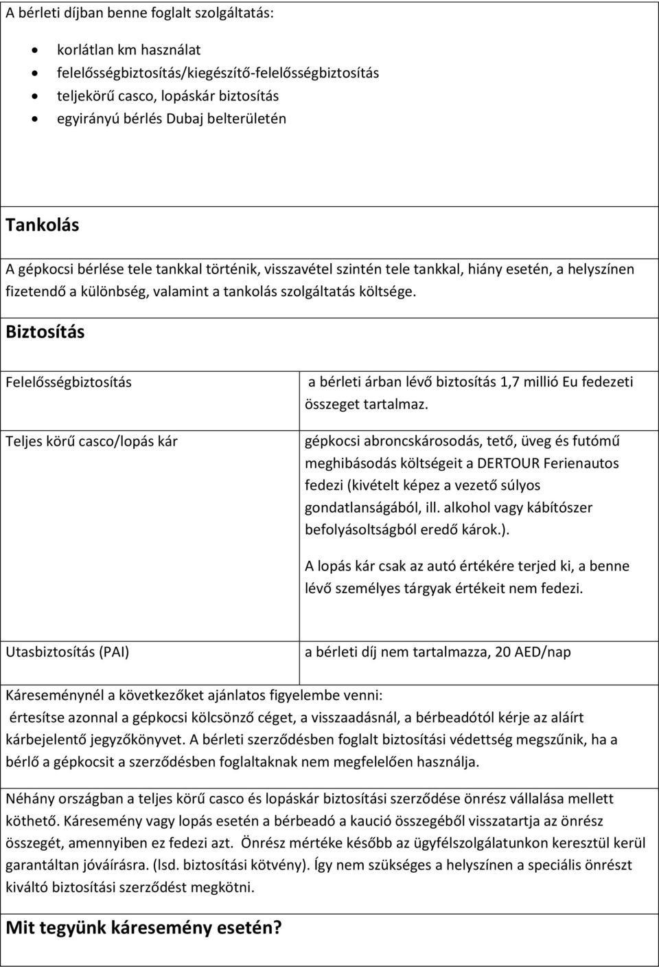 Biztosítás Felelősségbiztosítás Teljes körű casco/lopás kár a bérleti árban lévő biztosítás 1,7 millió Eu fedezeti összeget tartalmaz.