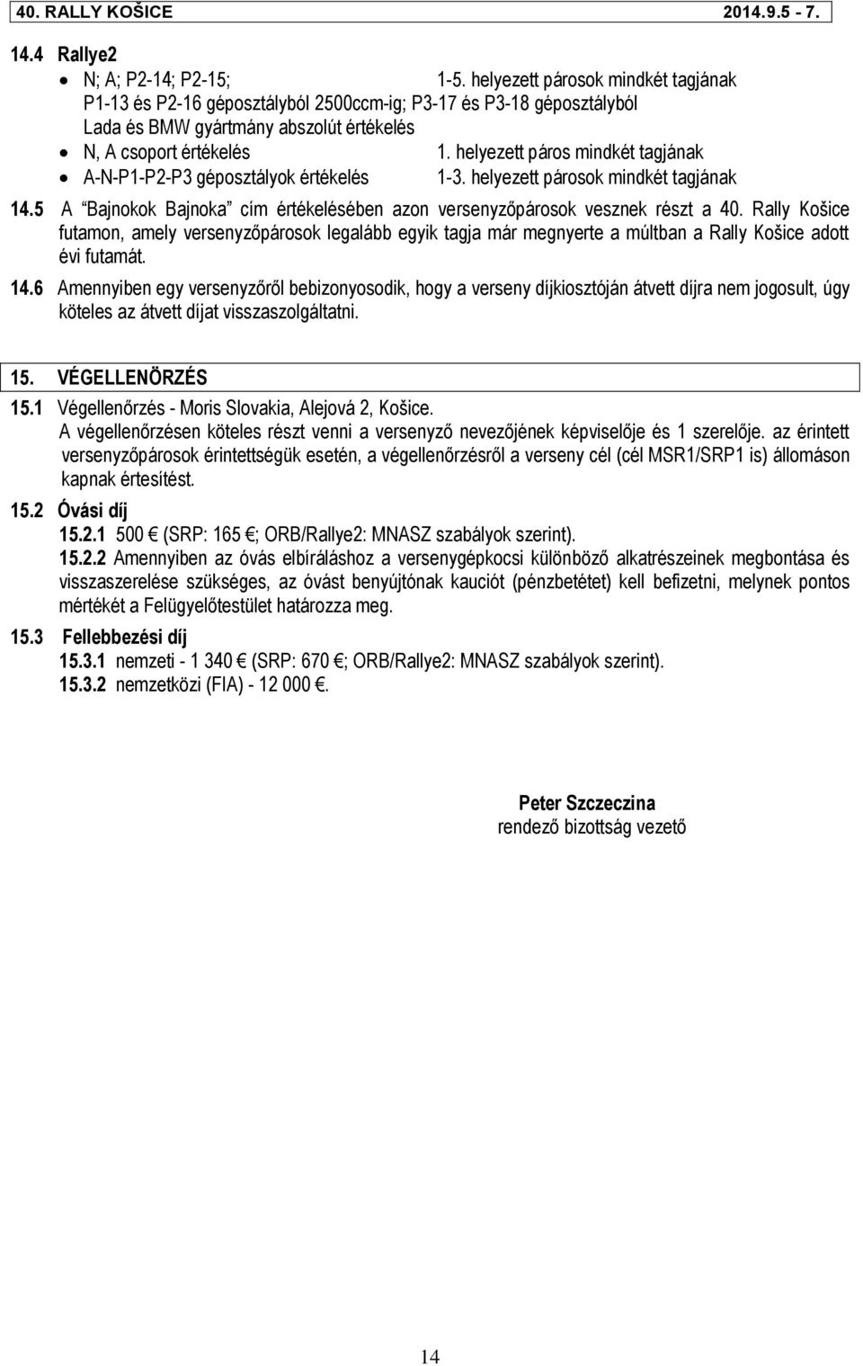 helyezett páros mindkét tagjának A-N-P1-P2-P3 géposztályok értékelés 1-3. helyezett párosok mindkét tagjának 14.5 A Bajnokok Bajnoka cím értékelésében azon versenyzőpárosok vesznek részt a 40.