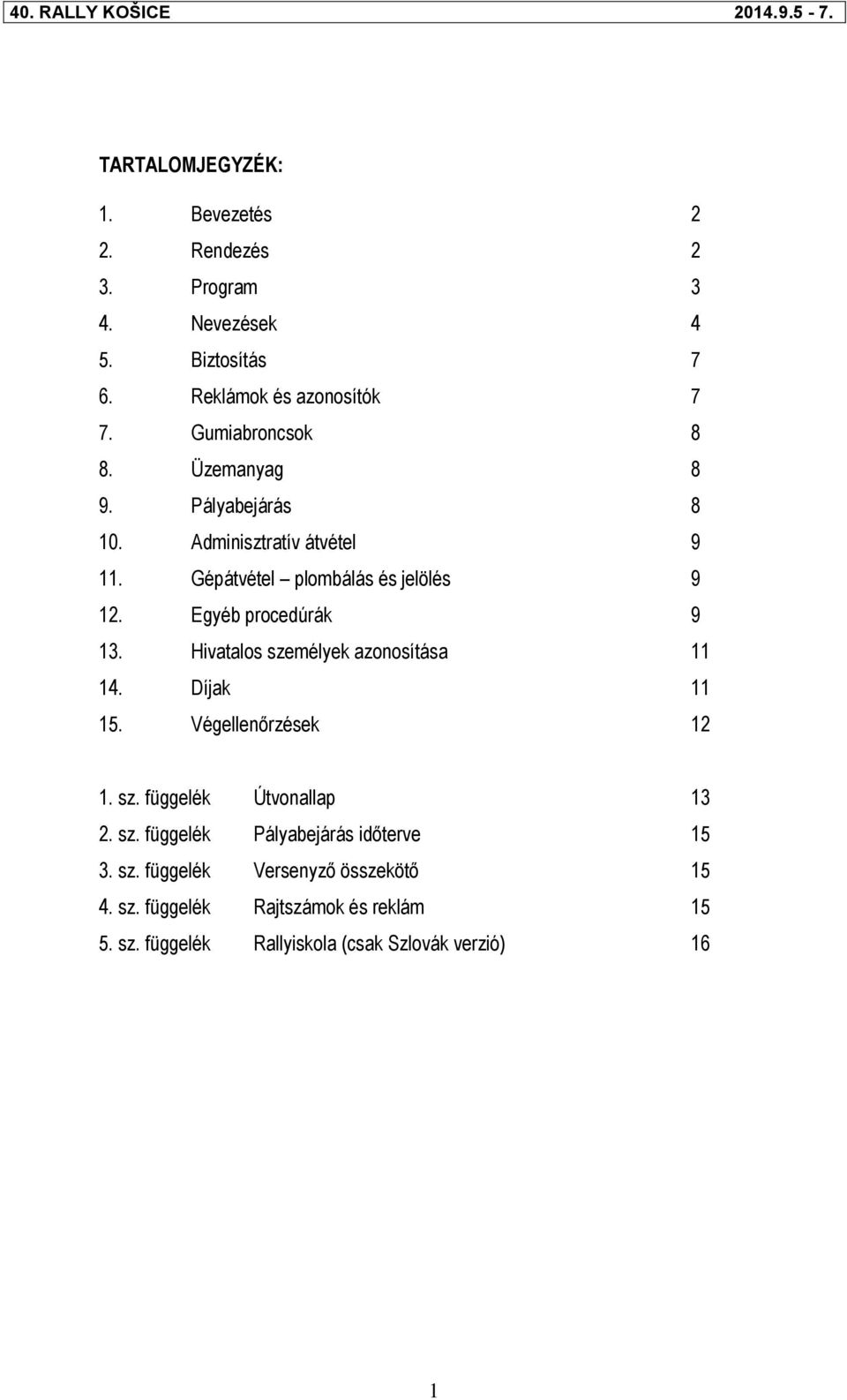 Egyéb procedúrák 9 13. Hivatalos személyek azonosítása 11 14. Díjak 11 15. Végellenőrzések 12 1. sz. függelék Útvonallap 13 2. sz. függelék Pályabejárás időterve 15 3.