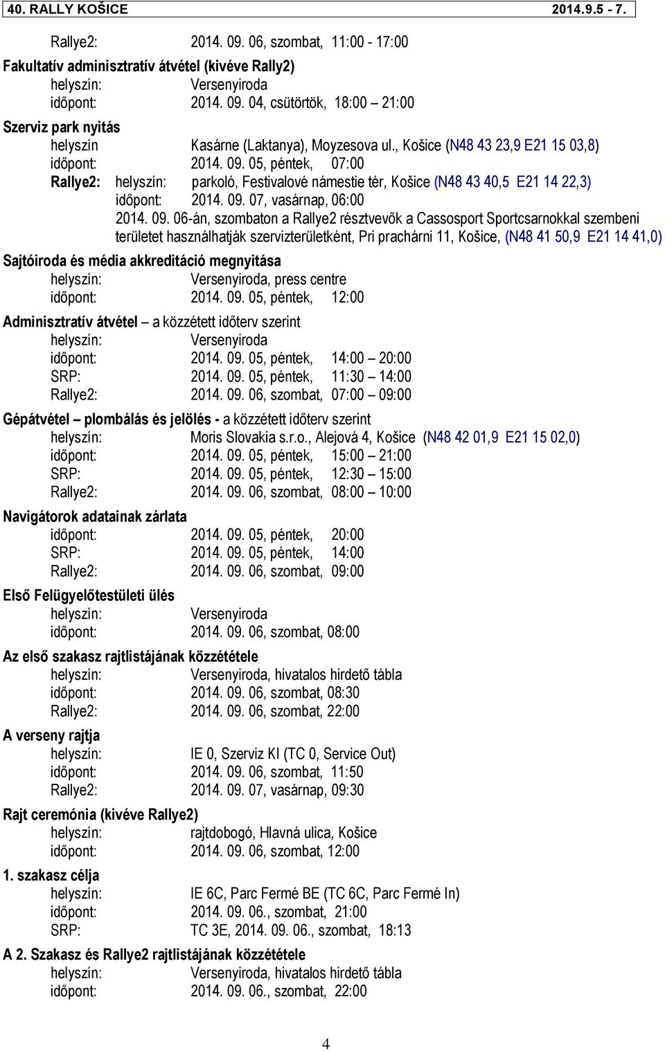 05, péntek, 07:00 Rallye2: parkoló, Festivalové námestie tér, Košice (N48 43 40,5 E21 14 22,3) időpont: 2014. 09.