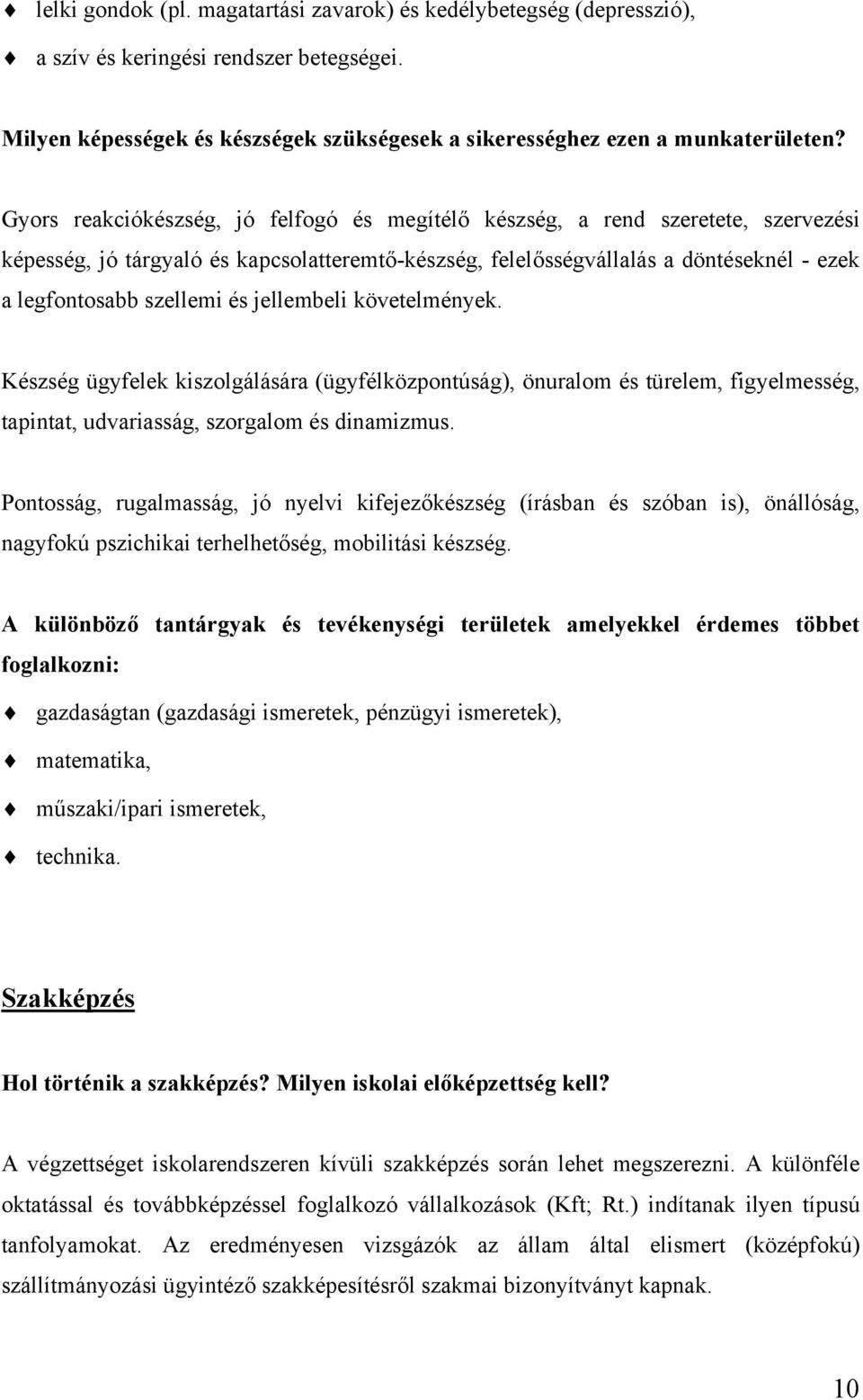 és jellembeli követelmények. Készség ügyfelek kiszolgálására (ügyfélközpontúság), önuralom és türelem, figyelmesség, tapintat, udvariasság, szorgalom és dinamizmus.