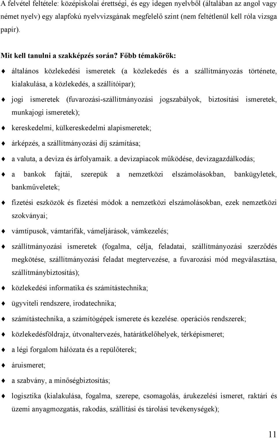 Főbb témakörök: általános közlekedési ismeretek (a közlekedés és a szállítmányozás története, kialakulása, a közlekedés, a szállítóipar); jogi ismeretek (fuvarozási-szállítmányozási jogszabályok,