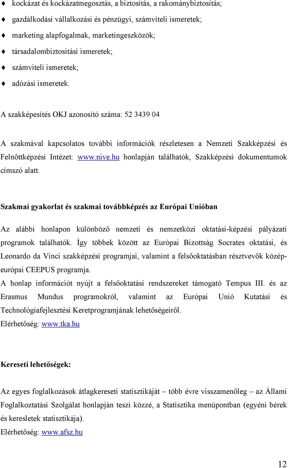 A szakképesítés OKJ azonosító száma: 52 3439 04 A szakmával kapcsolatos további információk részletesen a Nemzeti Szakképzési és Felnőttképzési Intézet: www.nive.