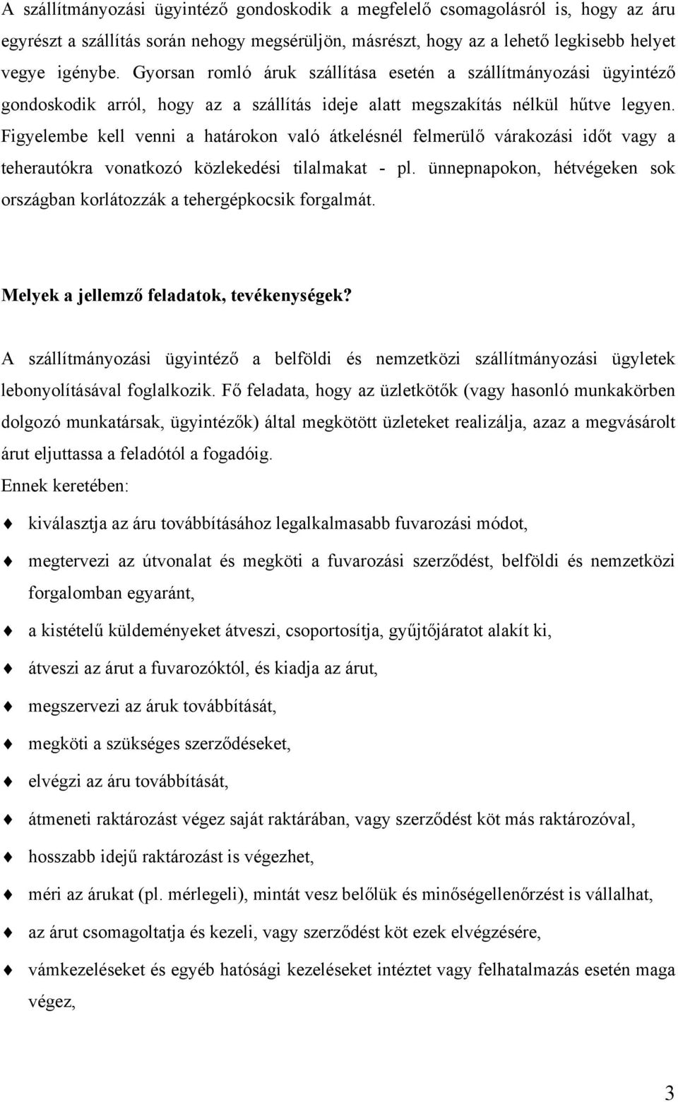 Figyelembe kell venni a határokon való átkelésnél felmerülő várakozási időt vagy a teherautókra vonatkozó közlekedési tilalmakat - pl.