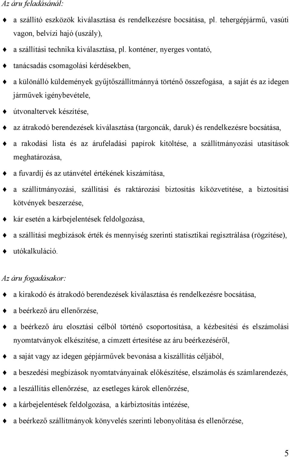 az átrakodó berendezések kiválasztása (targoncák, daruk) és rendelkezésre bocsátása, a rakodási lista és az árufeladási papírok kitöltése, a szállítmányozási utasítások meghatározása, a fuvardíj és