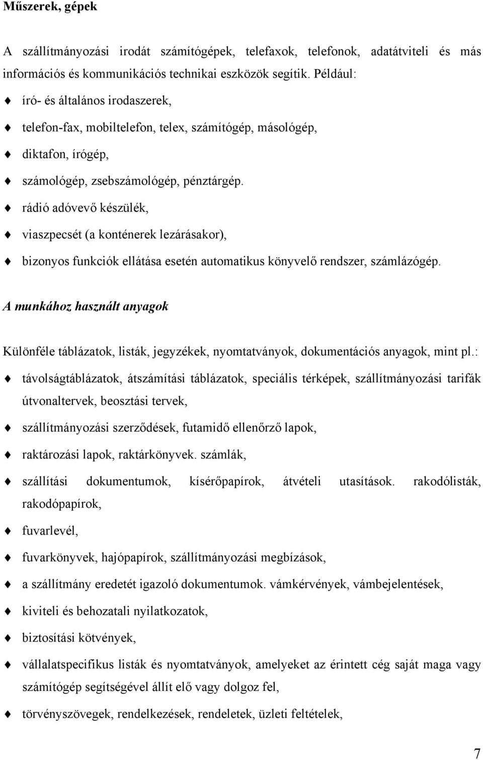 rádió adóvevő készülék, viaszpecsét (a konténerek lezárásakor), bizonyos funkciók ellátása esetén automatikus könyvelő rendszer, számlázógép.