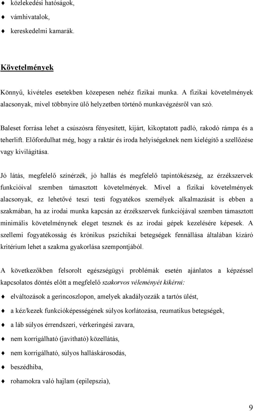 Baleset forrása lehet a csúszósra fényesített, kijárt, kikoptatott padló, rakodó rámpa és a teherlift.