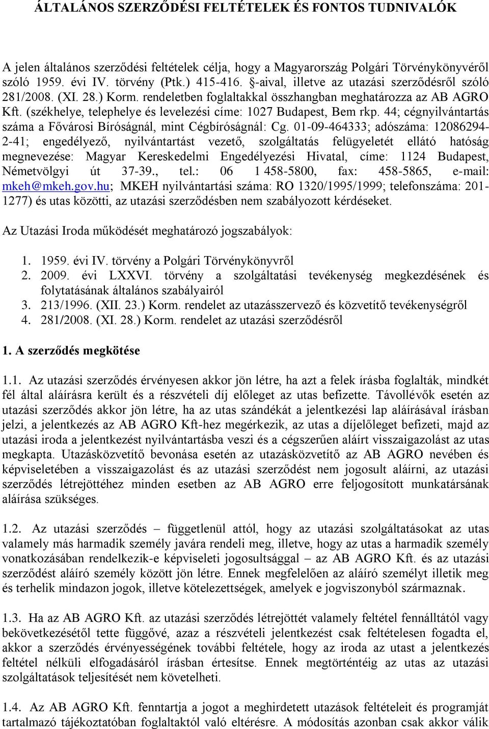 (székhelye, telephelye és levelezési címe: 1027 Budapest, Bem rkp. 44; cégnyilvántartás száma a Fővárosi Bíróságnál, mint Cégbíróságnál: Cg.