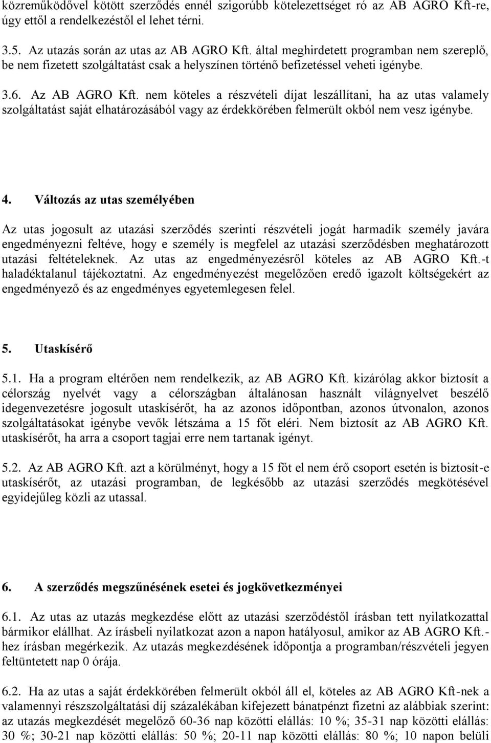 nem köteles a részvételi díjat leszállítani, ha az utas valamely szolgáltatást saját elhatározásából vagy az érdekkörében felmerült okból nem vesz igénybe. 4.