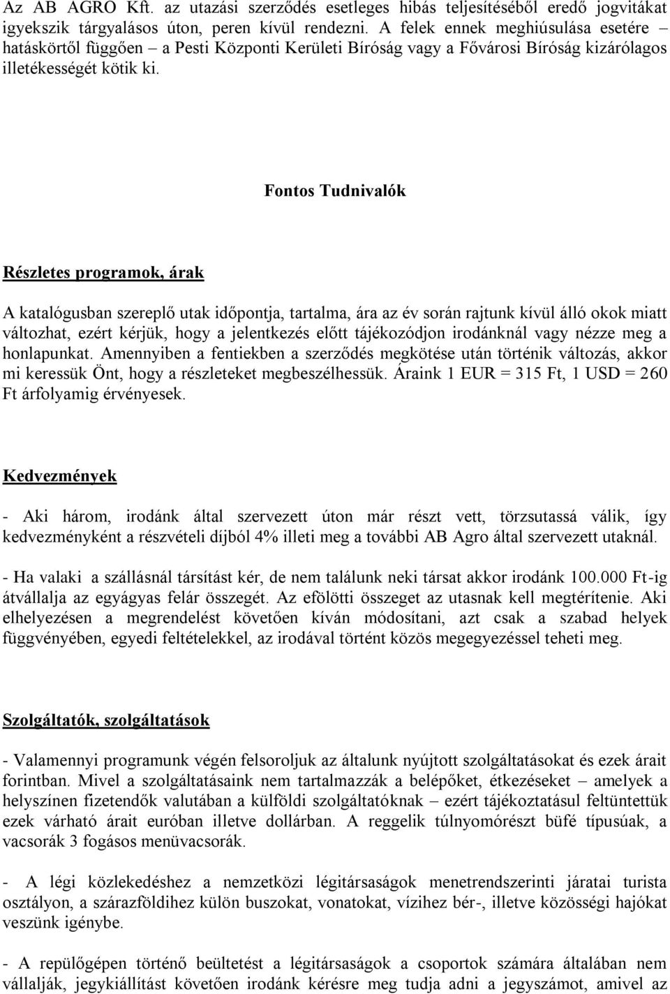 Fontos Tudnivalók Részletes programok, árak A katalógusban szereplő utak időpontja, tartalma, ára az év során rajtunk kívül álló okok miatt változhat, ezért kérjük, hogy a jelentkezés előtt