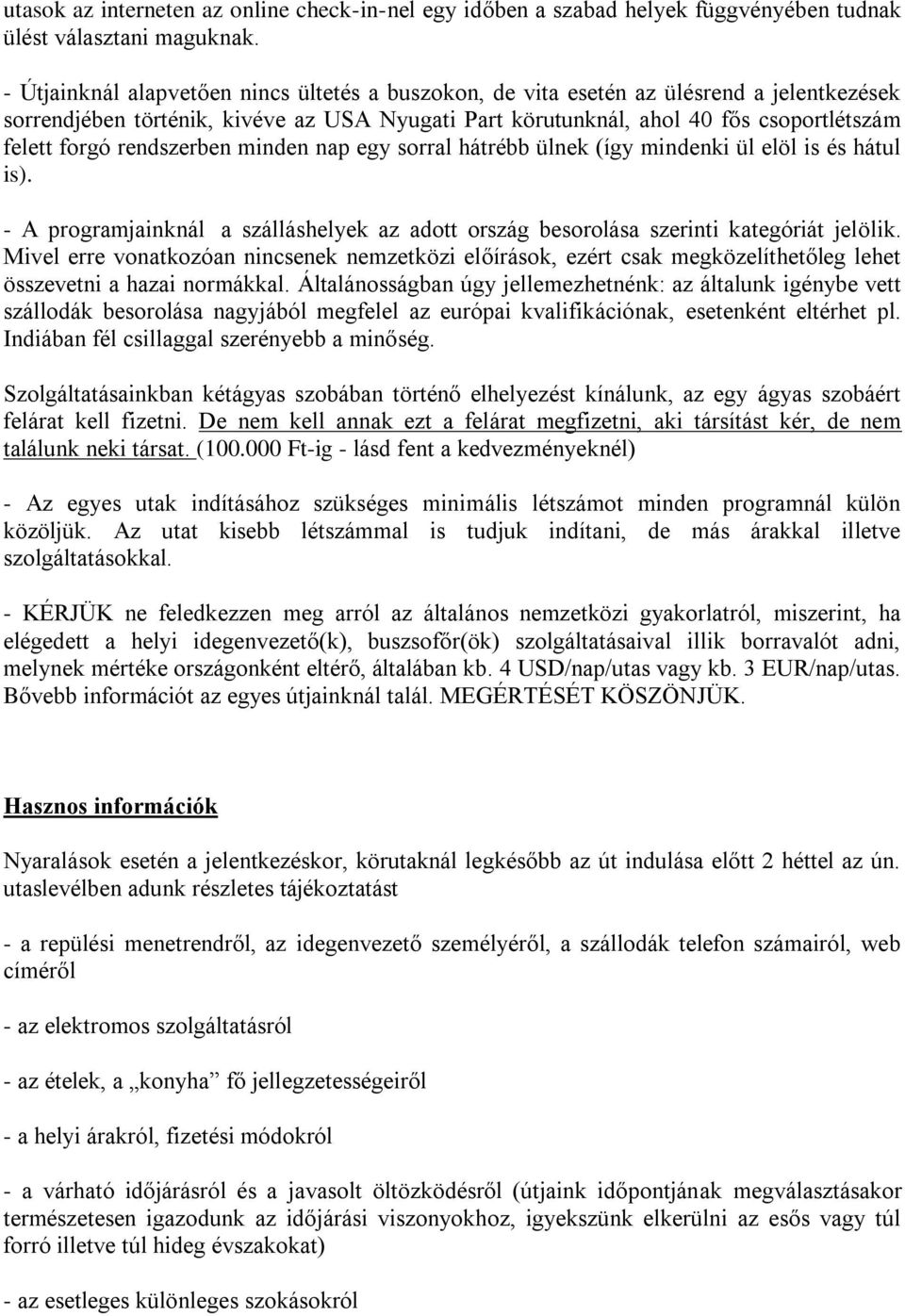 rendszerben minden nap egy sorral hátrébb ülnek (így mindenki ül elöl is és hátul is). - A programjainknál a szálláshelyek az adott ország besorolása szerinti kategóriát jelölik.