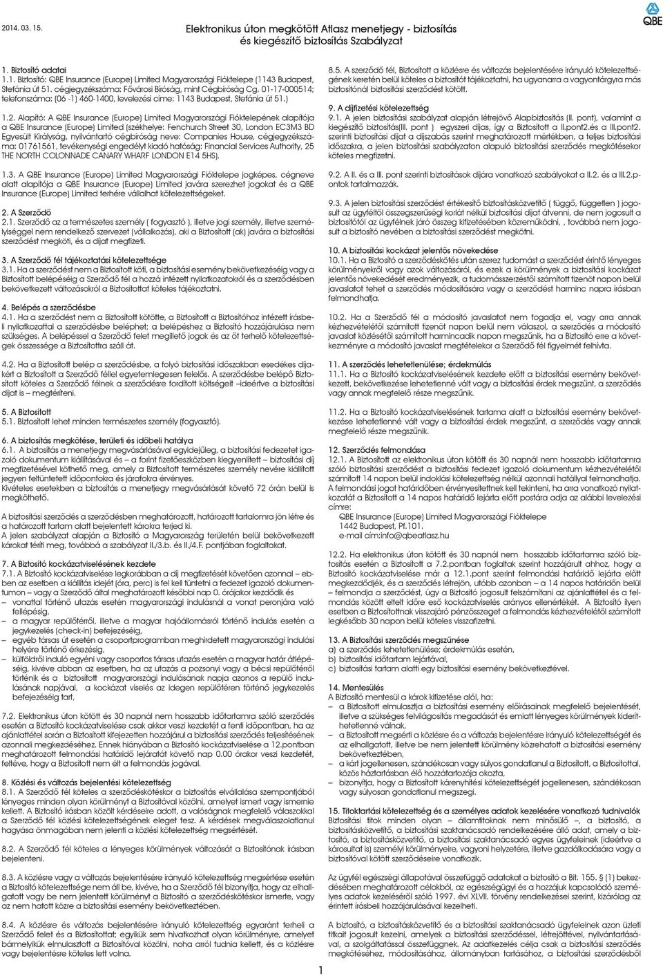 Alapító: A QBE Insurance (Europe) Limited Magyarországi Fióktelepének alapítója a QBE Insurance (Europe) Limited (székhelye: Fenchurch Street 30, London EC3M3 BD Egyesült Királyság, nyilvántartó