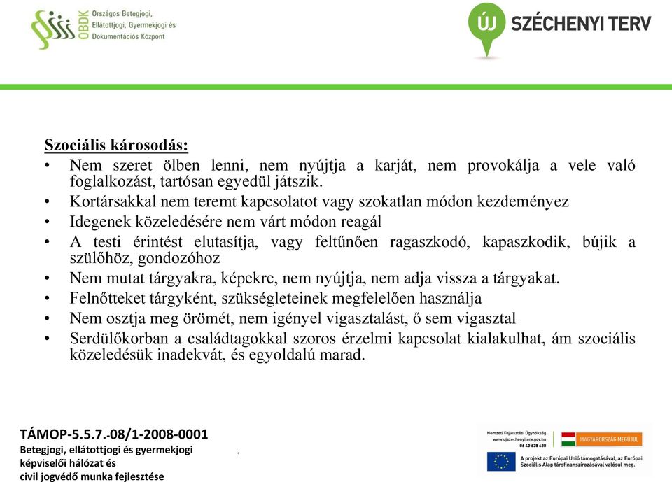 szülőhöz, gondozóhoz Nem mutat tárgyakra, képekre, nem nyújtja, nem adja vissza a tárgyakat Felnőtteket tárgyként, szükségleteinek megfelelően használja Nem osztja