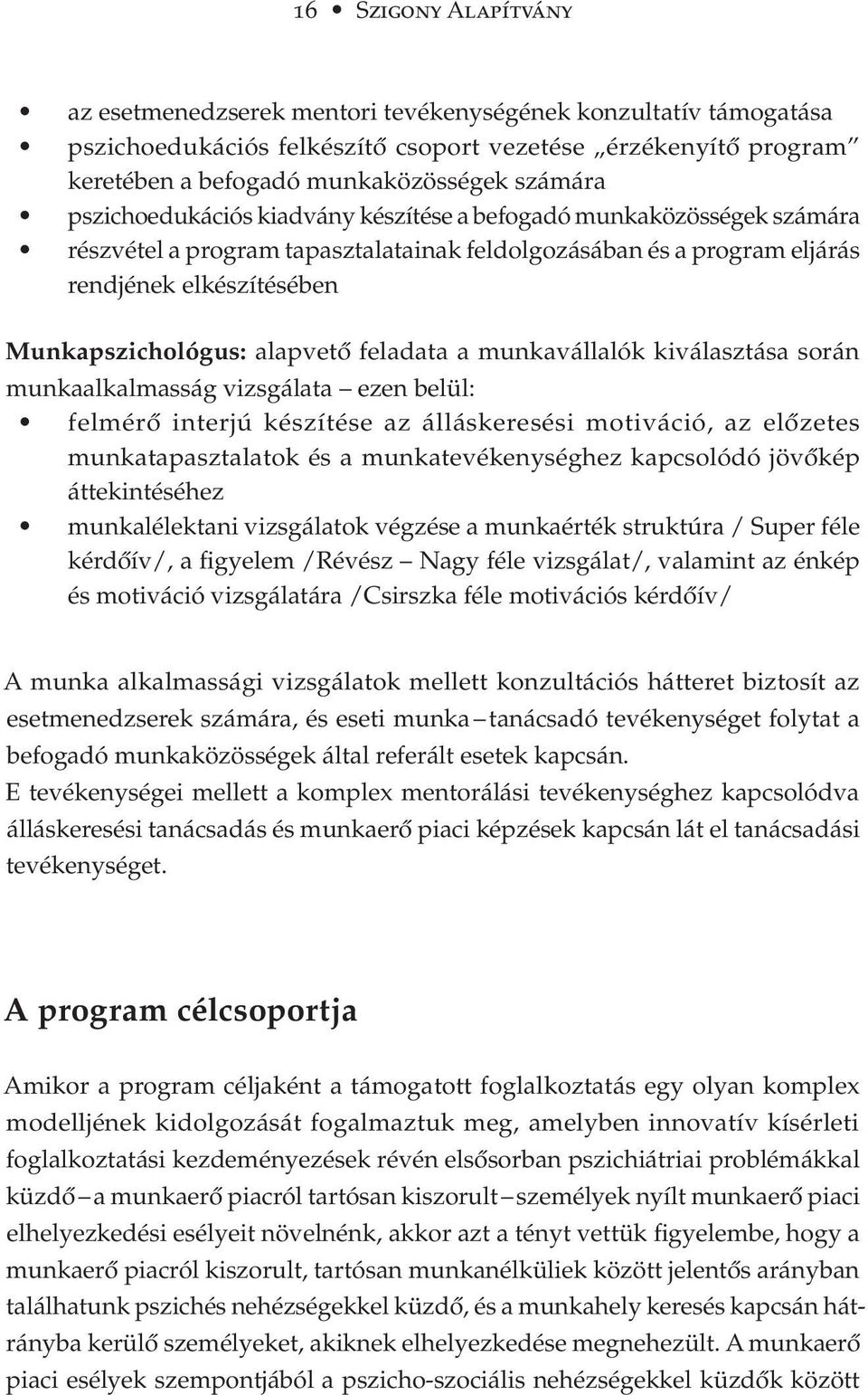 feladata a munkavállalók kiválasztása során munkaalkalmasság vizsgálata ezen belül: felmérő interjú készítése az álláskeresési motiváció, az előzetes munkatapasztalatok és a munkatevékenységhez