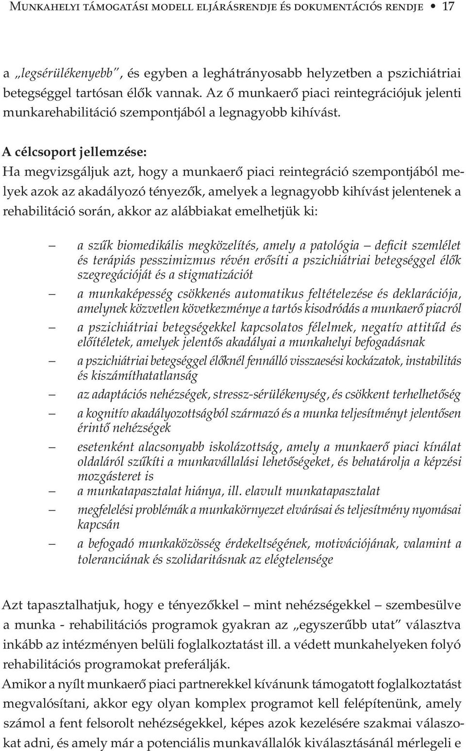 A célcsoport jellemzése: Ha megvizsgáljuk azt, hogy a munkaerő piaci reintegráció szempontjából melyek azok az akadályozó tényezők, amelyek a legnagyobb kihívást jelentenek a rehabilitáció során,