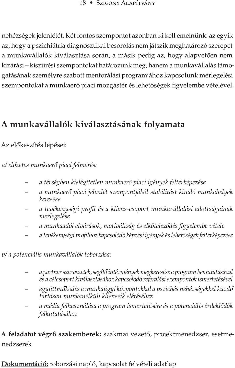 alapvetően nem kizárási kiszűrési szempontokat határozunk meg, hanem a munkavállalás támogatásának személyre szabott mentorálási programjához kapcsolunk mérlegelési szempontokat a munkaerő piaci