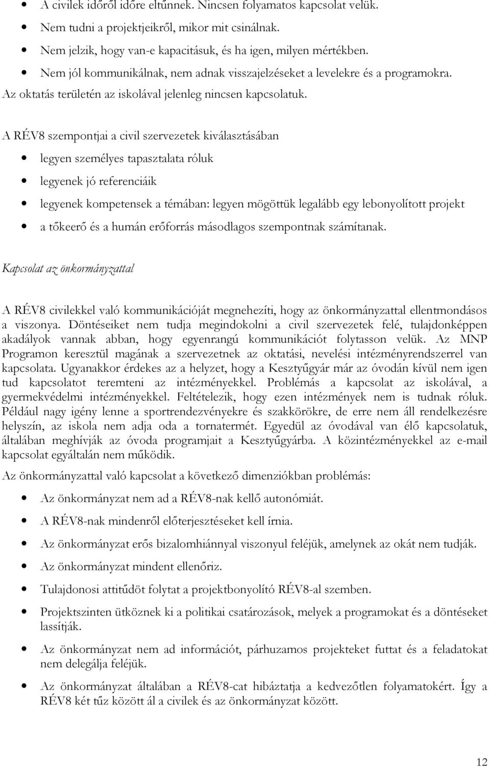 A RÉV8 szempontjai a civil szervezetek kiválasztásában legyen személyes tapasztalata róluk legyenek jó referenciáik legyenek kompetensek a témában: legyen mögöttük legalább egy lebonyolított projekt