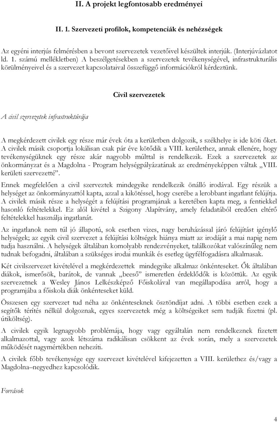 számú mellékletben) A beszélgetésekben a szervezetek tevékenységével, infrastrukturális körülményeivel és a szervezet kapcsolataival összefüggő információkról kérdeztünk.