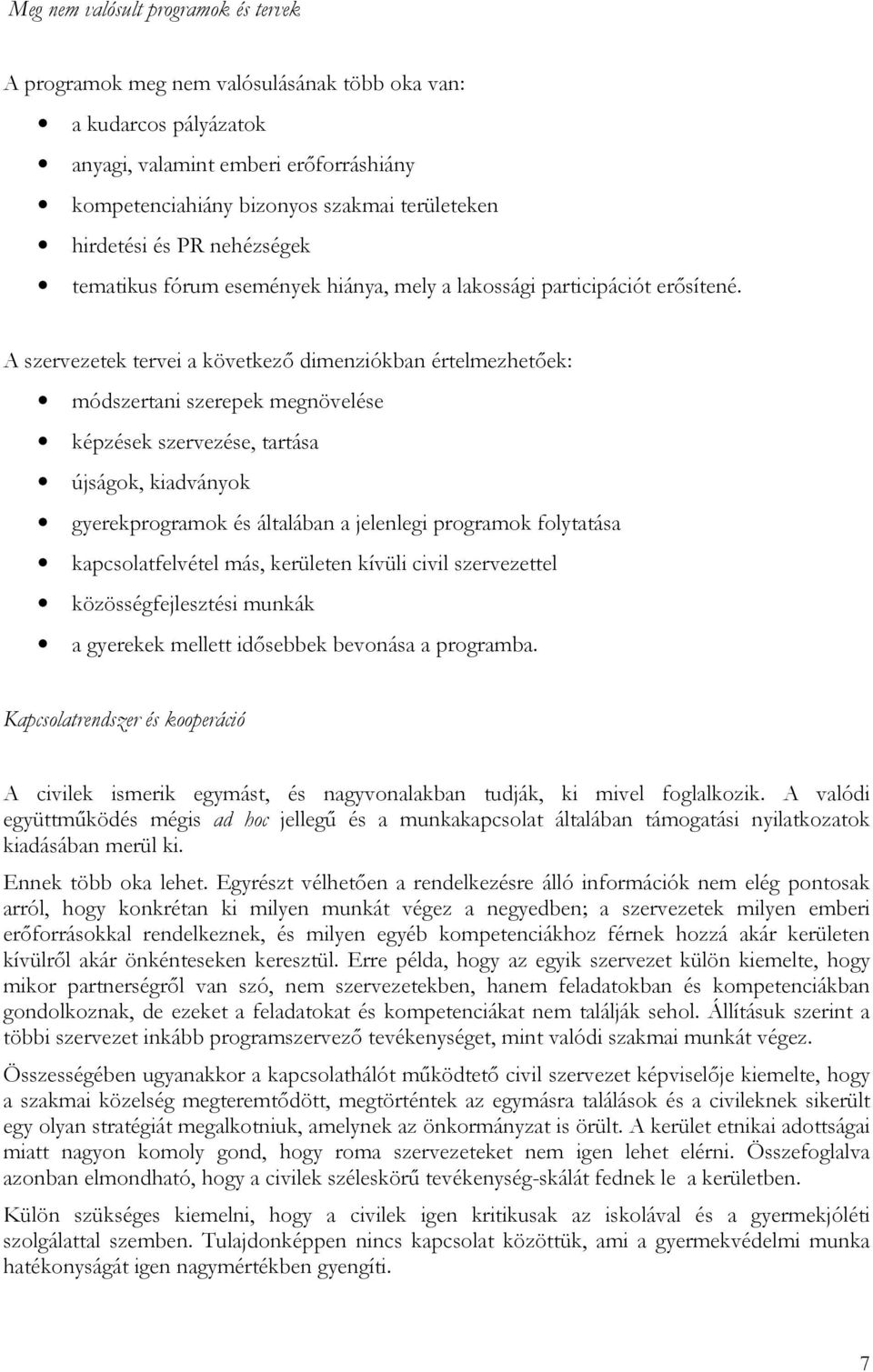 A szervezetek tervei a következő dimenziókban értelmezhetőek: módszertani szerepek megnövelése képzések szervezése, tartása újságok, kiadványok gyerekprogramok és általában a jelenlegi programok