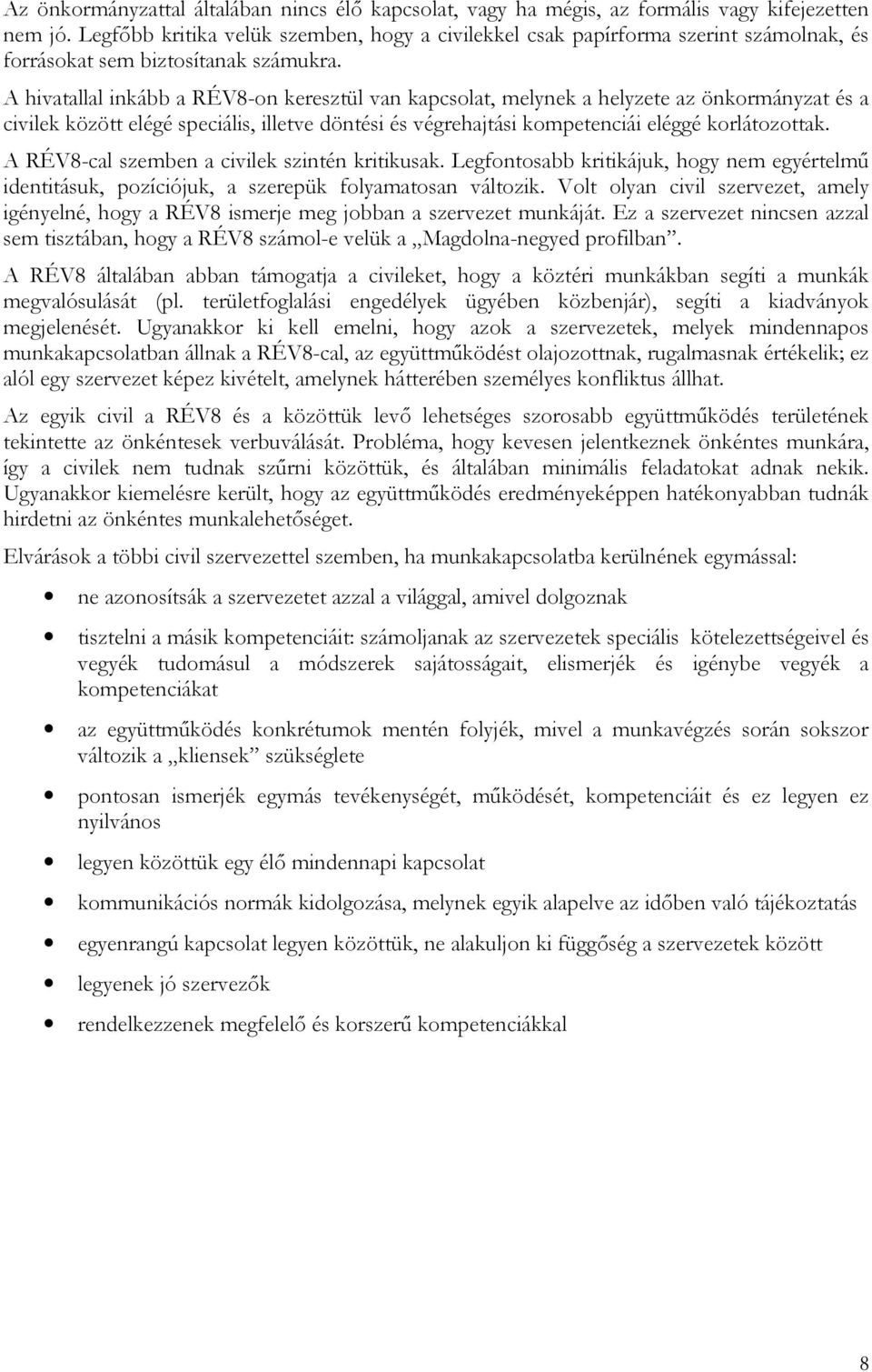 A hivatallal inkább a RÉV8-on keresztül van kapcsolat, melynek a helyzete az önkormányzat és a civilek között elégé speciális, illetve döntési és végrehajtási kompetenciái eléggé korlátozottak.