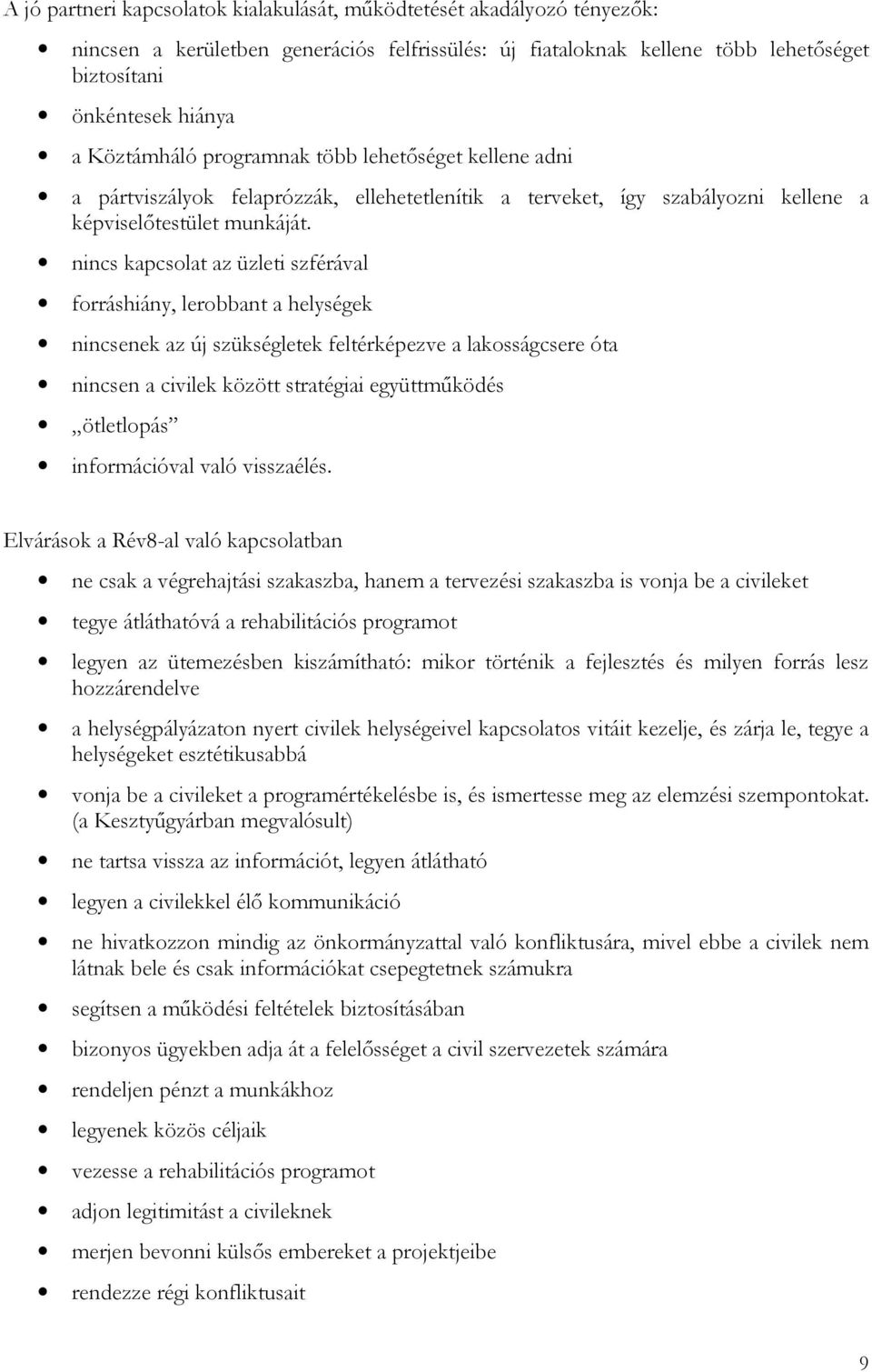 nincs kapcsolat az üzleti szférával forráshiány, lerobbant a helységek nincsenek az új szükségletek feltérképezve a lakosságcsere óta nincsen a civilek között stratégiai együttműködés ötletlopás