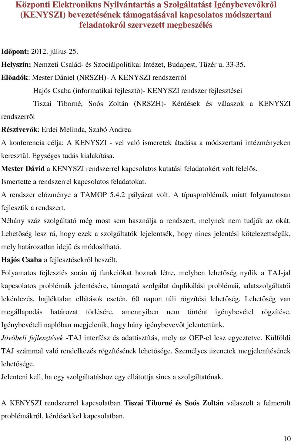 Előadók: Mester Dániel (NRSZH)- A KENYSZI rendszerről Hajós Csaba (informatikai fejlesztő)- KENYSZI rendszer fejlesztései Tiszai Tiborné, Soós Zoltán (NRSZH)- Kérdések és válaszok a KENYSZI