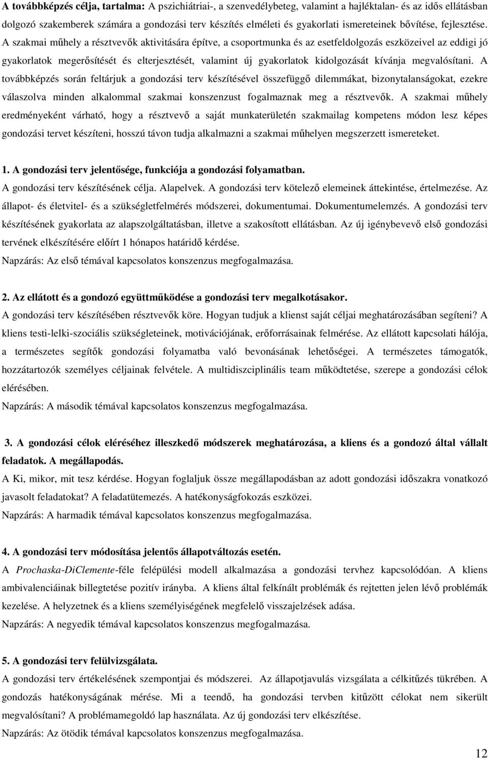 A szakmai műhely a résztvevők aktivitására építve, a csoportmunka és az esetfeldolgozás eszközeivel az eddigi jó gyakorlatok megerősítését és elterjesztését, valamint új gyakorlatok kidolgozását