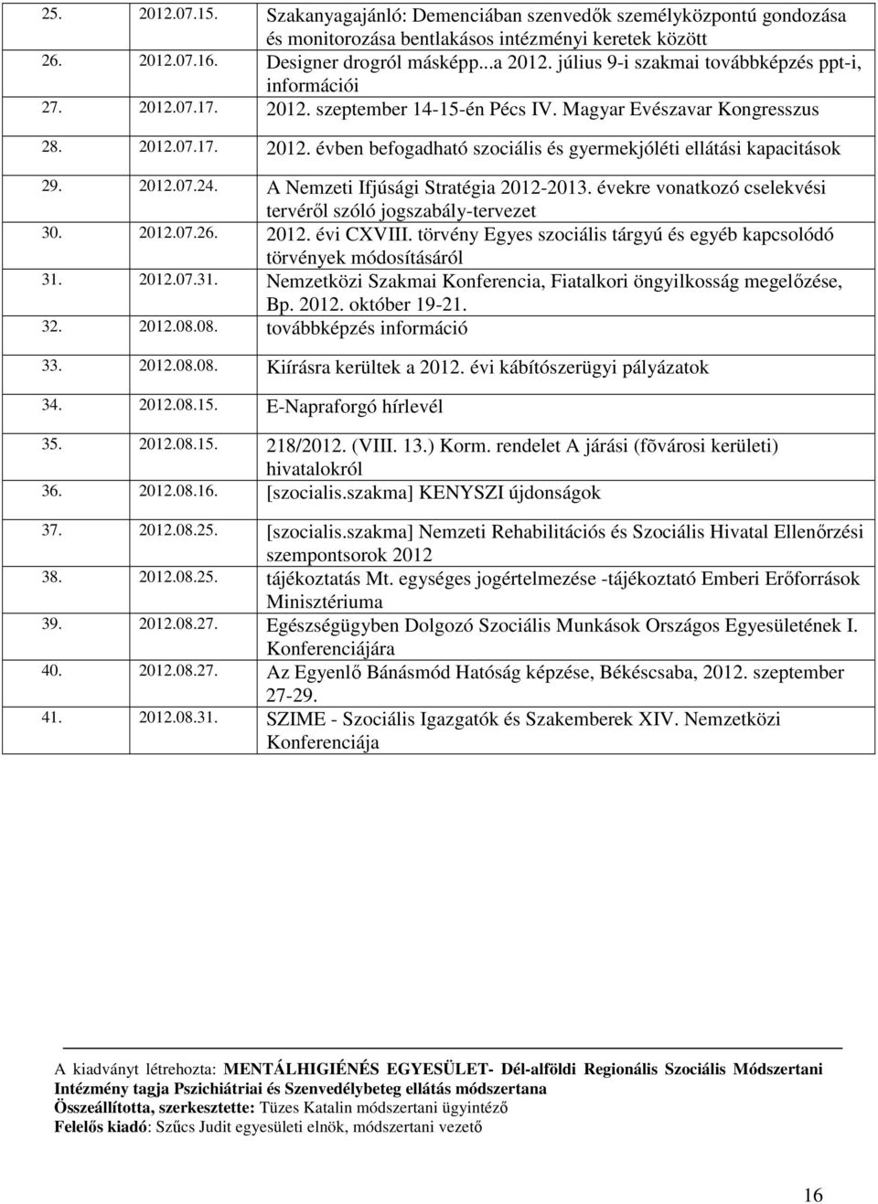 2012.07.24. A Nemzeti Ifjúsági Stratégia 2012-2013. évekre vonatkozó cselekvési tervéről szóló jogszabály-tervezet 30. 2012.07.26. 2012. évi CXVIII.