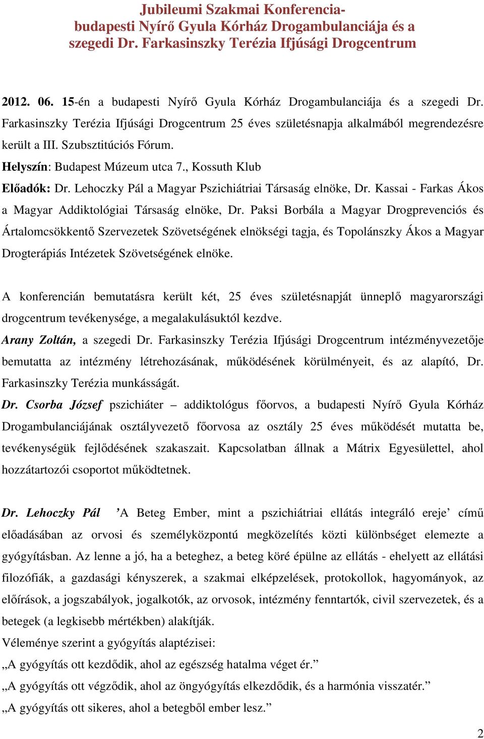 Helyszín: Budapest Múzeum utca 7., Kossuth Klub Előadók: Dr. Lehoczky Pál a Magyar Pszichiátriai Társaság elnöke, Dr. Kassai - Farkas Ákos a Magyar Addiktológiai Társaság elnöke, Dr.