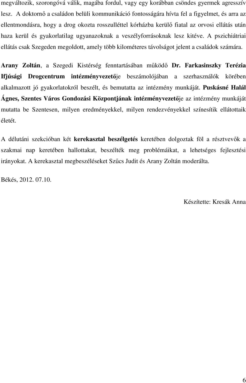 gyakorlatilag ugyanazoknak a veszélyforrásoknak lesz kitéve. A pszichiátriai ellátás csak Szegeden megoldott, amely több kilométeres távolságot jelent a családok számára.