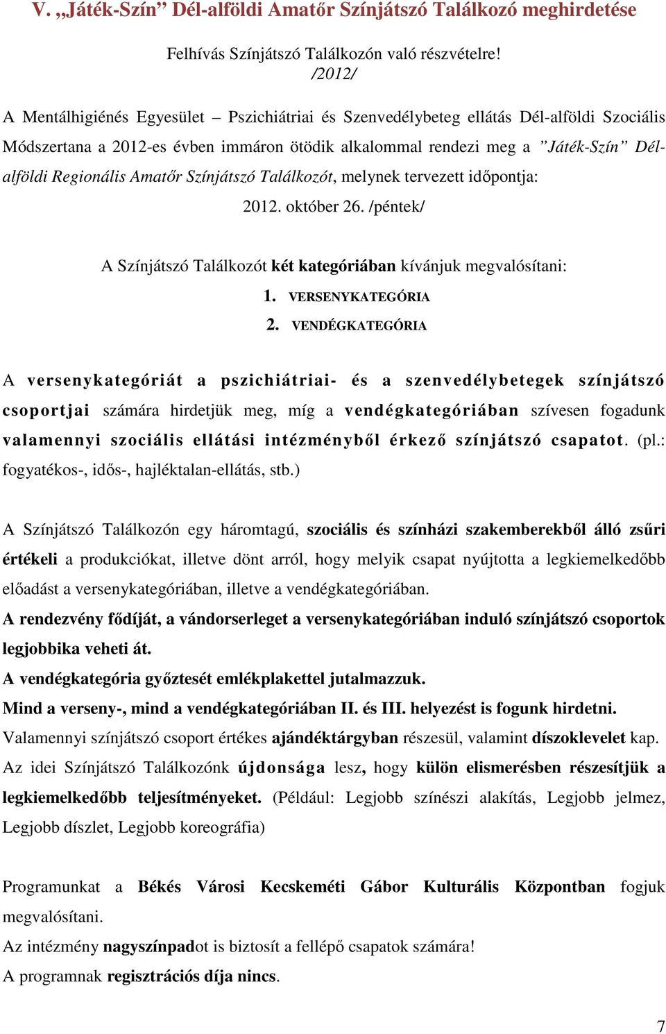 Amatőr Színjátszó Találkozót, melynek tervezett időpontja: 2012. október 26. /péntek/ A Színjátszó Találkozót két kategóriában kívánjuk megvalósítani: 1. VERSENYKATEGÓRIA 2.