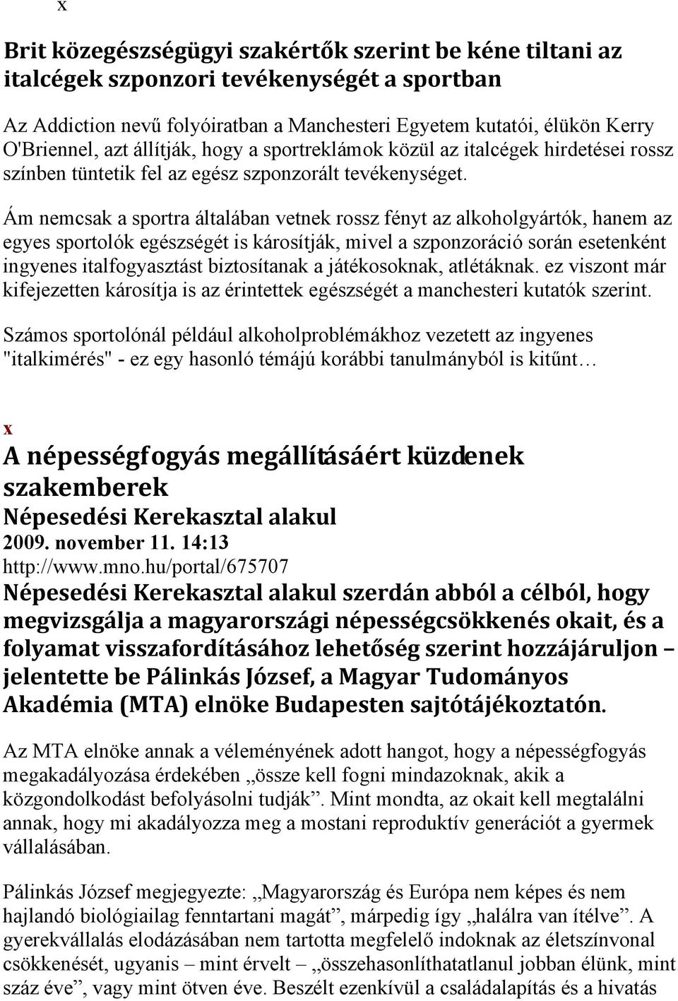 Ám nemcsak a sportra általában vetnek rossz fényt az alkoholgyártók, hanem az egyes sportolók egészségét is károsítják, mivel a szponzoráció során esetenként ingyenes italfogyasztást biztosítanak a